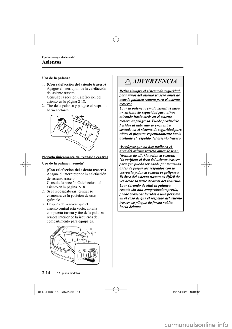 MAZDA MODEL CX-5 2018 Manual del propietario (in Spanish) 2–14
Equipo de seguridad esencial
Asientos
*Algunos modelos.
Uso de la palanca
1. (Con calefacción del asiento trasero)
Apague el interruptor de la calefacción del asiento traser MAZDA MODEL CX-5 2018 Manual del propietario (in Spanish) 2–14
Equipo de seguridad esencial
Asientos
*Algunos modelos.
Uso de la palanca
1. (Con calefacción del asiento trasero)
Apague el interruptor de la calefacción del asiento traser