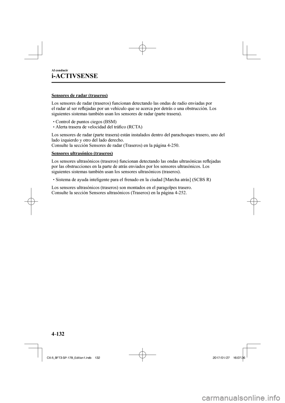 MAZDA MODEL CX-5 2018 Manual del propietario (in Spanish) 4–132
Al conducir
i-ACTIVSENSE
Sensores de radar (traseros)
Los sensores de radar (traseros) funcionan detectando las ondas de rad\
io enviadas por
el radar al ser refl ejadas por un vehícu MAZDA MODEL CX-5 2018 Manual del propietario (in Spanish) 4–132
Al conducir
i-ACTIVSENSE
Sensores de radar (traseros)
Los sensores de radar (traseros) funcionan detectando las ondas de rad\
io enviadas por
el radar al ser refl ejadas por un vehícu