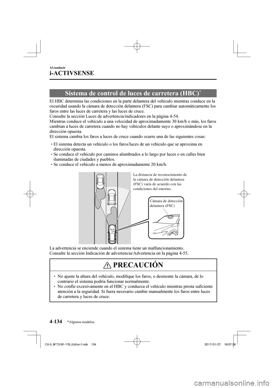 MAZDA MODEL CX-5 2018  Manual del propietario (in Spanish) 4–134
Al conducir
i-ACTIVSENSE
*Algunos modelos.
 Sistema de control de luces de carretera (HBC) * 
              El  HBC  determina  las  condiciones  en  la  parte  delantera  del  vehículo  mien
