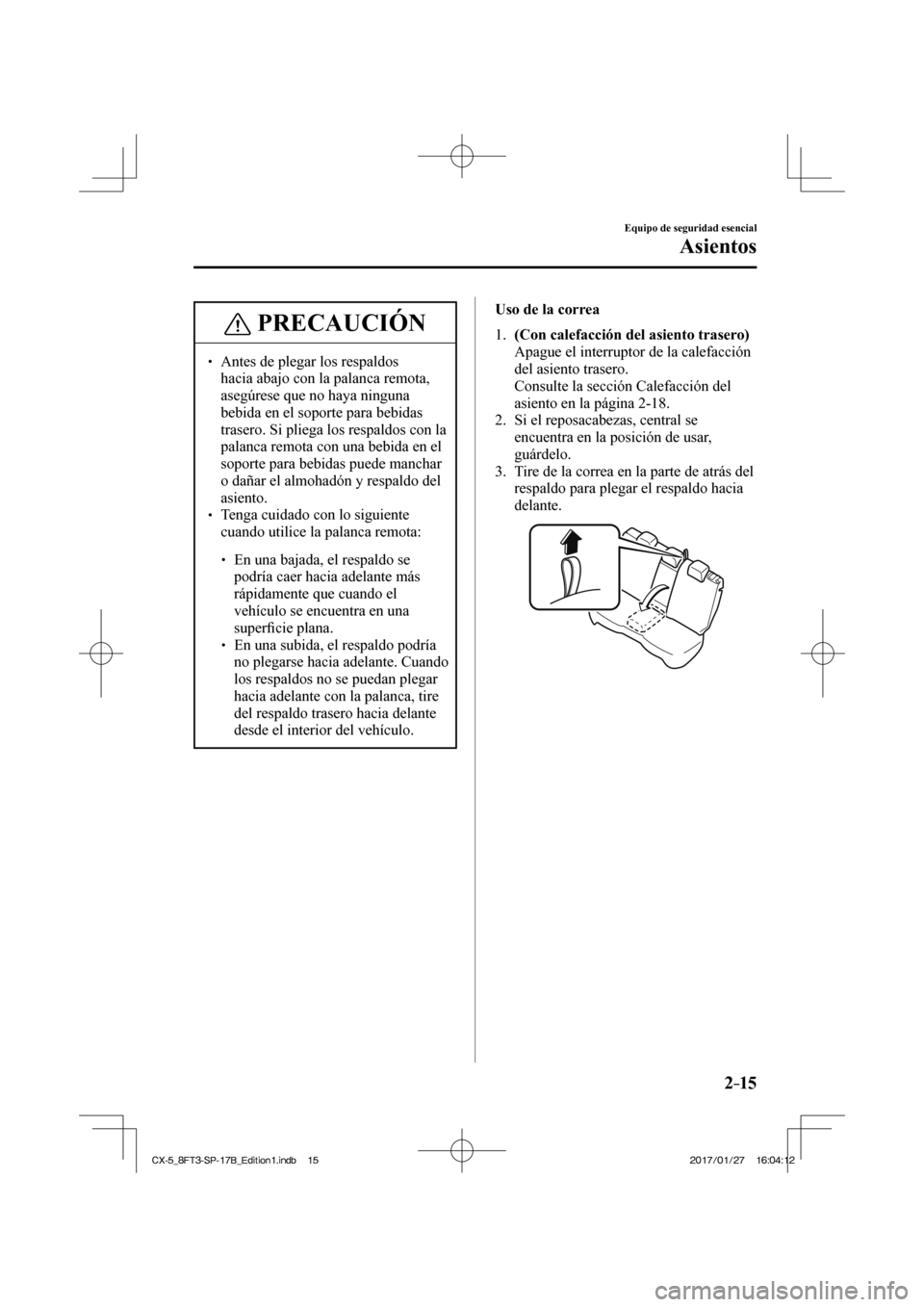 MAZDA MODEL CX-5 2018 Manual del propietario (in Spanish) 2–15
Equipo de seguridad esencial
Asientos
PRECAUCIÓN
Antes de plegar los respaldos hacia abajo con la palanca remota,
asegúrese que no haya ninguna
bebida en el soporte para bebi MAZDA MODEL CX-5 2018 Manual del propietario (in Spanish) 2–15
Equipo de seguridad esencial
Asientos
PRECAUCIÓN
Antes de plegar los respaldos hacia abajo con la palanca remota,
asegúrese que no haya ninguna
bebida en el soporte para bebi