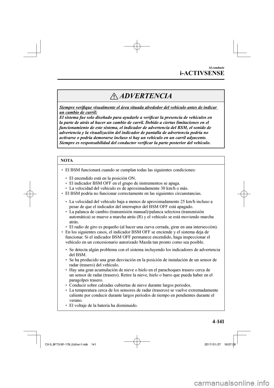 MAZDA MODEL CX-5 2018 Manual del propietario (in Spanish) 4–141
Al conducir
i-ACTIVSENSE
ADVERTENCIA
Siempre verifi que visualmente el área situada alrededor del vehículo antes de in\
dicar
un cambio de carril:
El sistema fue solo diseñado para a MAZDA MODEL CX-5 2018 Manual del propietario (in Spanish) 4–141
Al conducir
i-ACTIVSENSE
ADVERTENCIA
Siempre verifi que visualmente el área situada alrededor del vehículo antes de in\
dicar
un cambio de carril:
El sistema fue solo diseñado para a