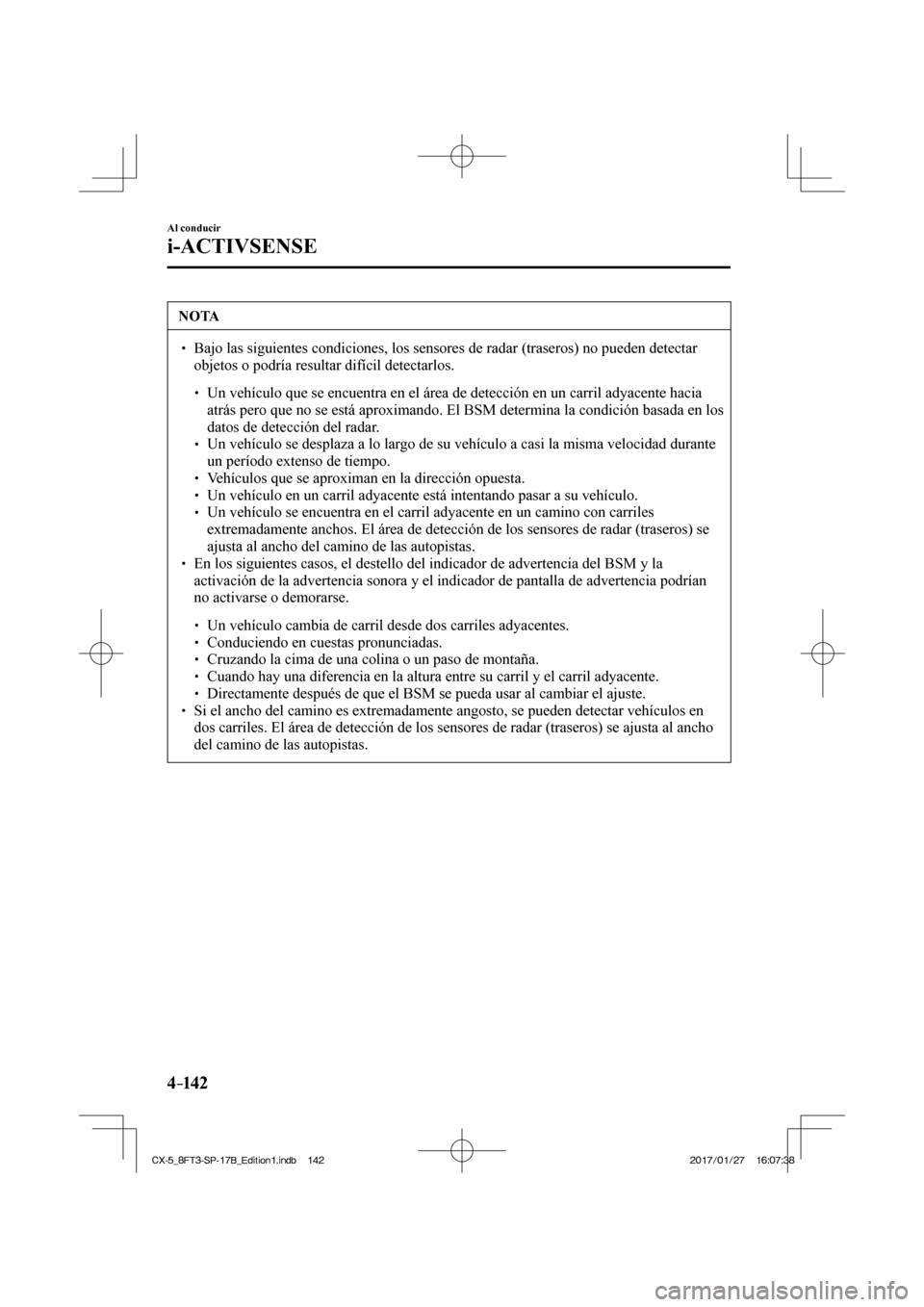 MAZDA MODEL CX-5 2018 Manual del propietario (in Spanish) 4–142
Al conducir
i-ACTIVSENSE
NOTA
Bajo las siguientes condiciones, los sensores de radar (traseros) no p\
ueden detectar objetos o podría resultar difícil detectarlos.
MAZDA MODEL CX-5 2018 Manual del propietario (in Spanish) 4–142
Al conducir
i-ACTIVSENSE
NOTA
Bajo las siguientes condiciones, los sensores de radar (traseros) no p\
ueden detectar objetos o podría resultar difícil detectarlos.
