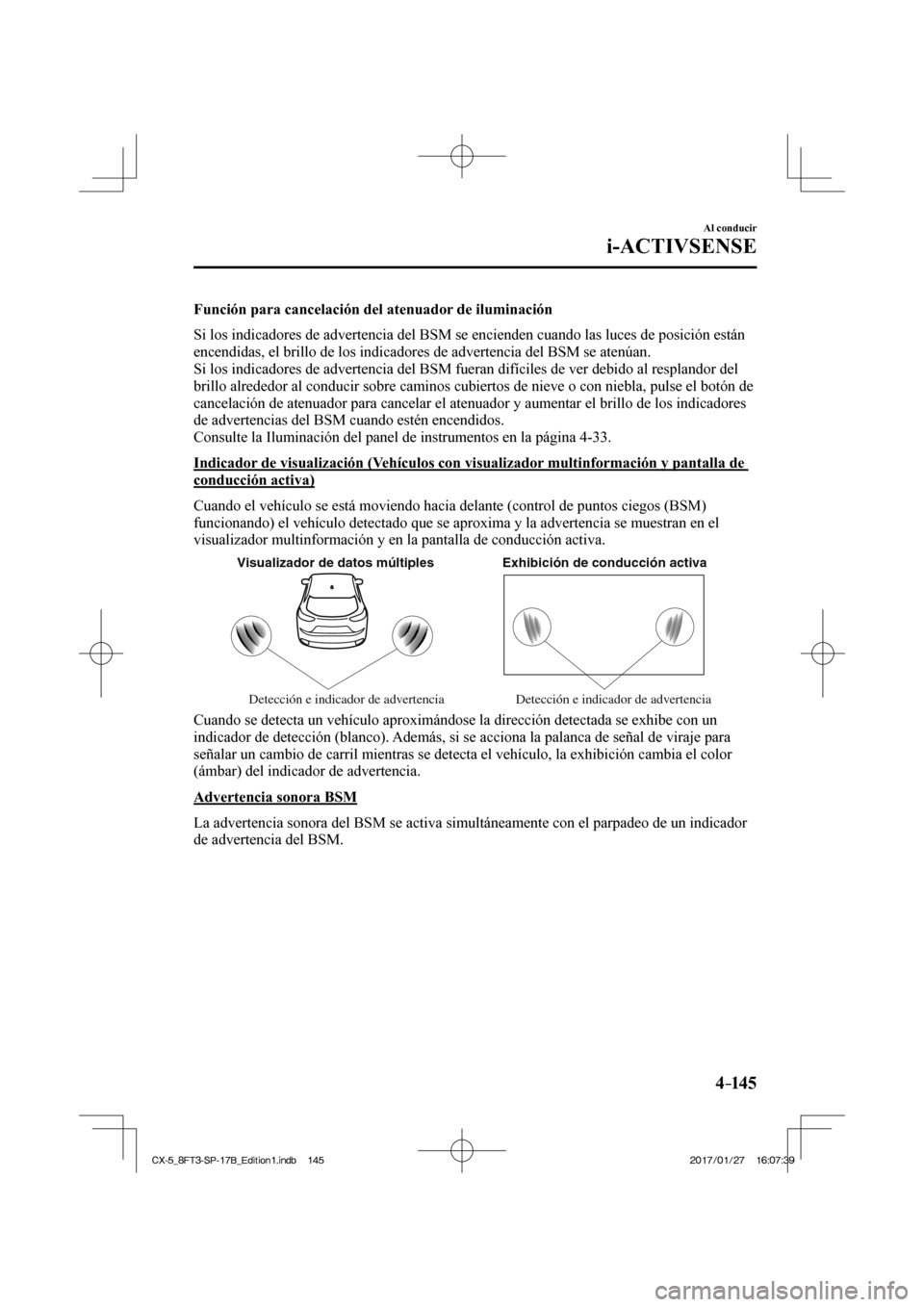 MAZDA MODEL CX-5 2018  Manual del propietario (in Spanish) 4–14 5
Al conducir
i-ACTIVSENSE
  Función para cancelación del atenuador de iluminación
    Si los indicadores de advertencia del BSM se encienden cuando las luces \
de posición están 
encendid
