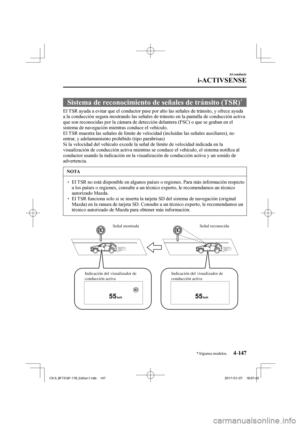 MAZDA MODEL CX-5 2018  Manual del propietario (in Spanish) 4–147
Al conducir
i-ACTIVSENSE
*Algunos modelos.
 Sistema de reconocimiento de señales de tránsito (TSR) * 
              El TSR ayuda a evitar que el conductor pase por alto las señales de trá\