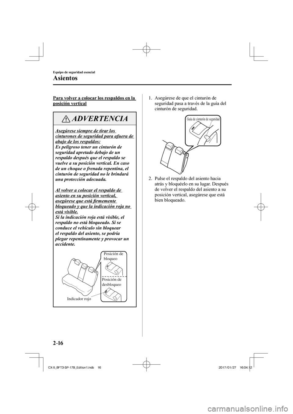 MAZDA MODEL CX-5 2018 Manual del propietario (in Spanish) 2–16
Equipo de seguridad esencial
Asientos
Para volver a colocar los respaldos en la
posición vertical
ADVERTENCIA
Asegúrese siempre de tirar los
cinturones de seguridad para afuera de
ab MAZDA MODEL CX-5 2018 Manual del propietario (in Spanish) 2–16
Equipo de seguridad esencial
Asientos
Para volver a colocar los respaldos en la
posición vertical
ADVERTENCIA
Asegúrese siempre de tirar los
cinturones de seguridad para afuera de
ab