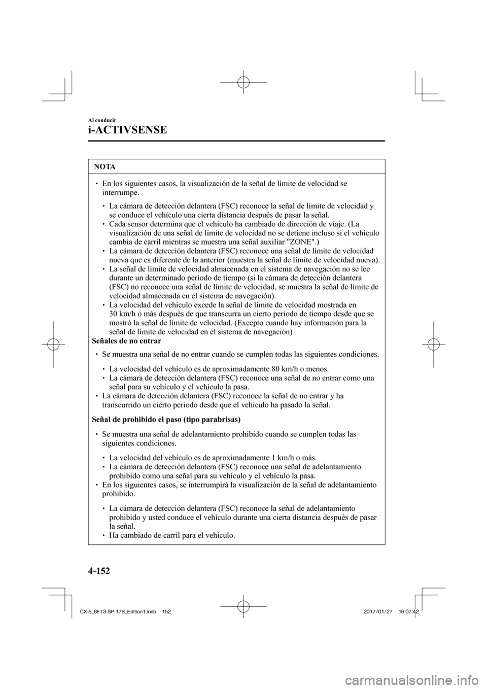 MAZDA MODEL CX-5 2018 Manual del propietario (in Spanish) 4–152
Al conducir
i-ACTIVSENSE
NOTA
En los siguientes casos, la visualización de la señal de límite\
de velocidad se interrumpe.
La cámara de detección MAZDA MODEL CX-5 2018 Manual del propietario (in Spanish) 4–152
Al conducir
i-ACTIVSENSE
NOTA
En los siguientes casos, la visualización de la señal de límite\
de velocidad se interrumpe.
La cámara de detección
