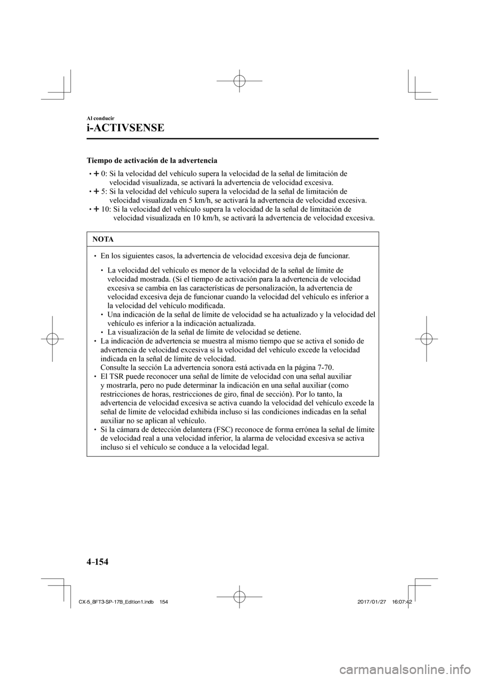 MAZDA MODEL CX-5 2018  Manual del propietario (in Spanish) 4–154
Al conducir
i-ACTIVSENSE
   Tiempo de activación de la advertencia       0:  Si la velocidad del vehículo supera la velocidad de la señal de li\
mitación de 
velocidad