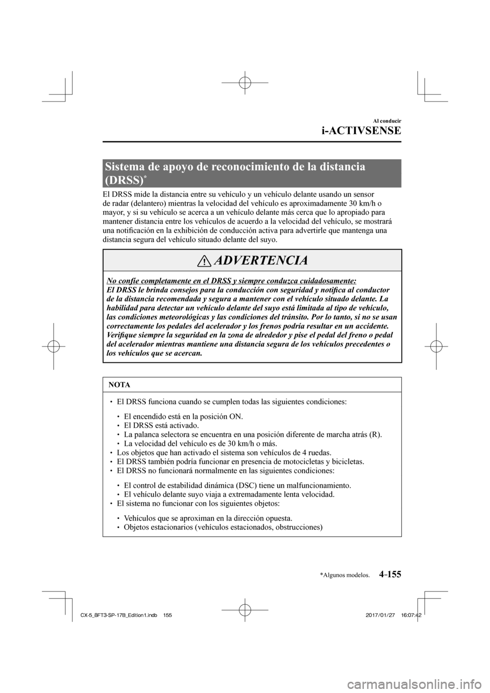 MAZDA MODEL CX-5 2018 Manual del propietario (in Spanish) 4–155
Al conducir
i-ACTIVSENSE
*Algunos modelos.
Sistema de apoyo de reconocimiento de la distancia
(DRSS)
*
El DRSS mide la distancia entre su vehículo y un vehículo MAZDA MODEL CX-5 2018 Manual del propietario (in Spanish) 4–155
Al conducir
i-ACTIVSENSE
*Algunos modelos.
Sistema de apoyo de reconocimiento de la distancia
(DRSS)
*
El DRSS mide la distancia entre su vehículo y un vehículo