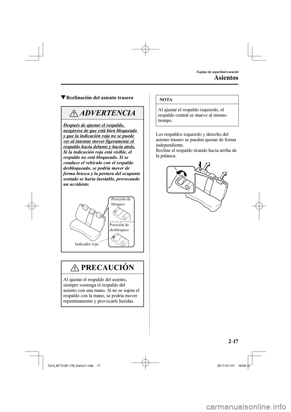 MAZDA MODEL CX-5 2018 Manual del propietario (in Spanish) 2–17
Equipo de seguridad esencial
Asientos
Reclinación del asiento trasero
ADVERTENCIA
Después de ajustar el respaldo,
asegúrese de que está bien bloqueado
y que la indicación roj MAZDA MODEL CX-5 2018 Manual del propietario (in Spanish) 2–17
Equipo de seguridad esencial
Asientos
Reclinación del asiento trasero
ADVERTENCIA
Después de ajustar el respaldo,
asegúrese de que está bien bloqueado
y que la indicación roj