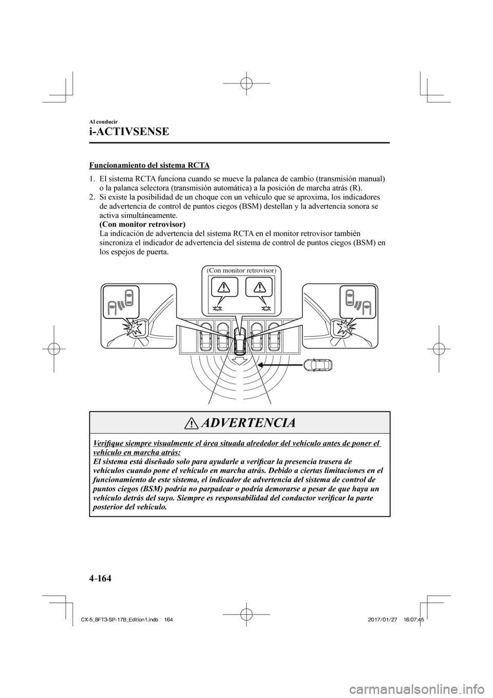 MAZDA MODEL CX-5 2018  Manual del propietario (in Spanish) 4–16 4
Al conducir
i-ACTIVSENSE
  Funcionamiento del sistema RCTA
     1.   El sistema RCTA funciona cuando se mueve la palanca de cambio (transmisión manual)\
 o la palanca selectora (transmisión