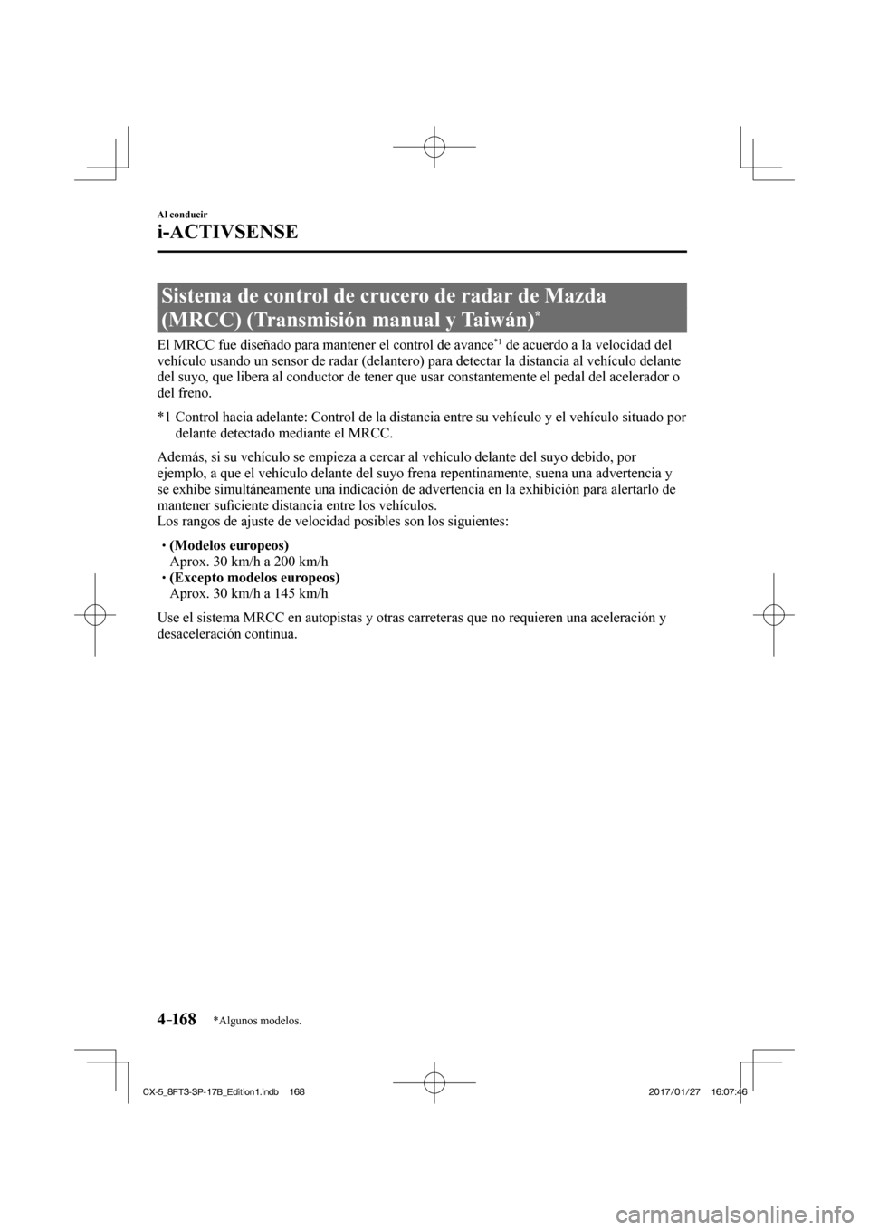 MAZDA MODEL CX-5 2018 Manual del propietario (in Spanish) 4–16 8
Al conducir
i-ACTIVSENSE
*Algunos modelos.
Sistema de control de crucero de radar de Mazda
(MRCC) (Transmisión manual y Taiwán)
*
El MRCC fue diseñado para mantener MAZDA MODEL CX-5 2018 Manual del propietario (in Spanish) 4–16 8
Al conducir
i-ACTIVSENSE
*Algunos modelos.
Sistema de control de crucero de radar de Mazda
(MRCC) (Transmisión manual y Taiwán)
*
El MRCC fue diseñado para mantener