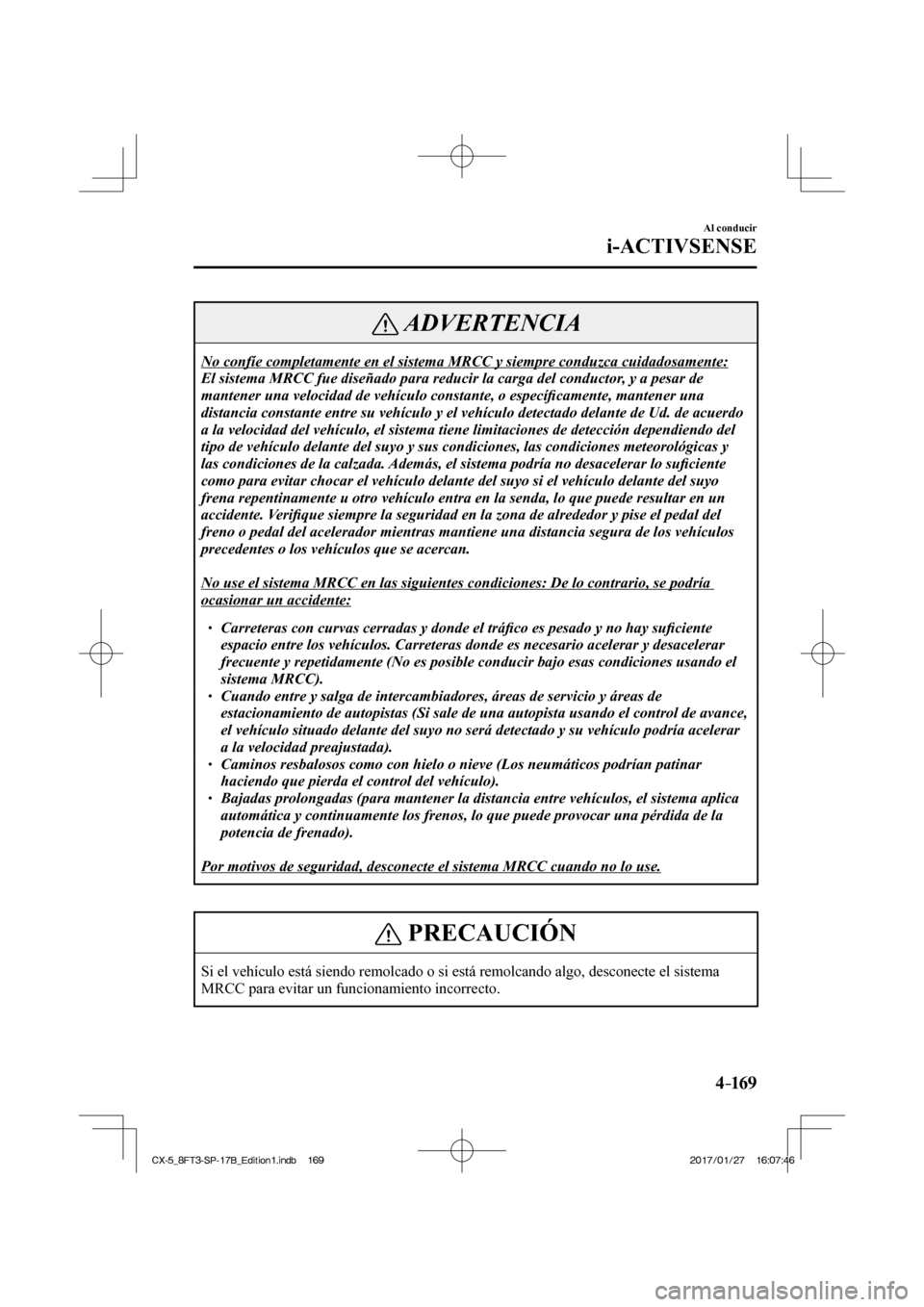 MAZDA MODEL CX-5 2018  Manual del propietario (in Spanish) 4–169
Al conducir
i-ACTIVSENSE
 ADVERTENCIA
 No confíe completamente en el sistema MRCC y siempre conduzca cuidado\
samente: 
 El sistema MRCC fue diseñado para reducir la carga del conductor, y a