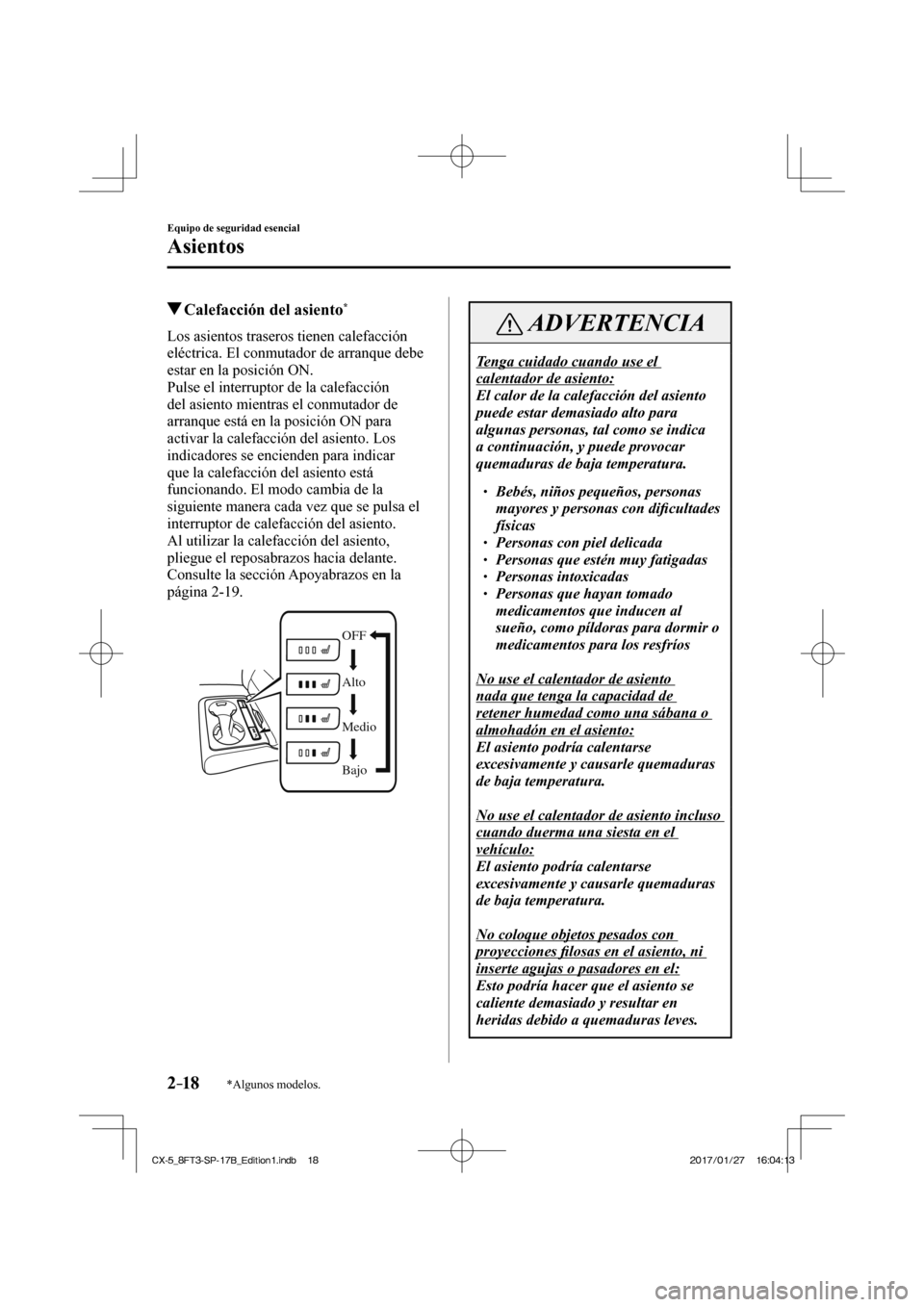 MAZDA MODEL CX-5 2018 Manual del propietario (in Spanish) 2–18
Equipo de seguridad esencial
Asientos
*Algunos modelos.
Calefacción del asiento *
Los asientos traseros tienen calefacción
eléctrica. El conmutador de arranque de MAZDA MODEL CX-5 2018 Manual del propietario (in Spanish) 2–18
Equipo de seguridad esencial
Asientos
*Algunos modelos.
Calefacción del asiento *
Los asientos traseros tienen calefacción
eléctrica. El conmutador de arranque de