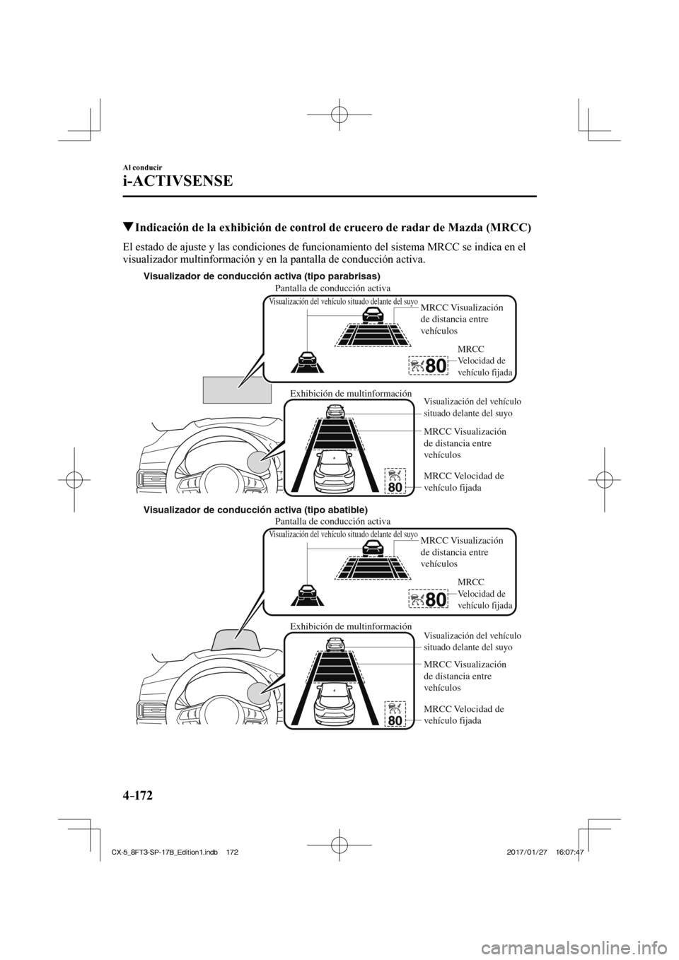 MAZDA MODEL CX-5 2018  Manual del propietario (in Spanish) 4–172
Al conducir
i-ACTIVSENSE
         Indicación de la exhibición de control de crucero de radar de Mazda (MRCC)
            El estado de ajuste y las condiciones de funcionamiento del sistema M