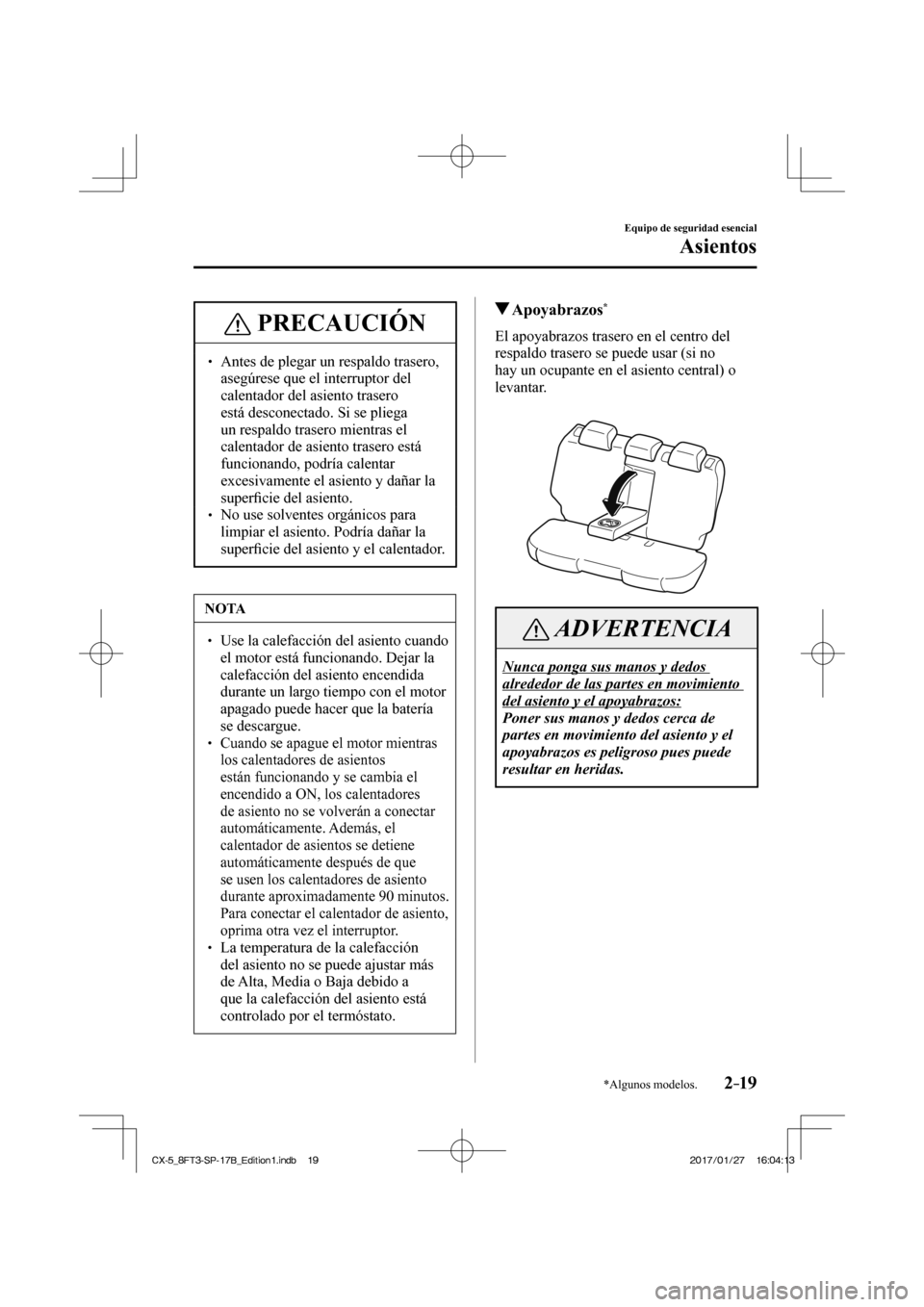 MAZDA MODEL CX-5 2018 Manual del propietario (in Spanish) 2–19
Equipo de seguridad esencial
Asientos
*Algunos modelos.
PRECAUCIÓN
Antes de plegar un respaldo trasero, asegúrese que el interruptor del
calentador del asiento trasero
está MAZDA MODEL CX-5 2018 Manual del propietario (in Spanish) 2–19
Equipo de seguridad esencial
Asientos
*Algunos modelos.
PRECAUCIÓN
Antes de plegar un respaldo trasero, asegúrese que el interruptor del
calentador del asiento trasero
está