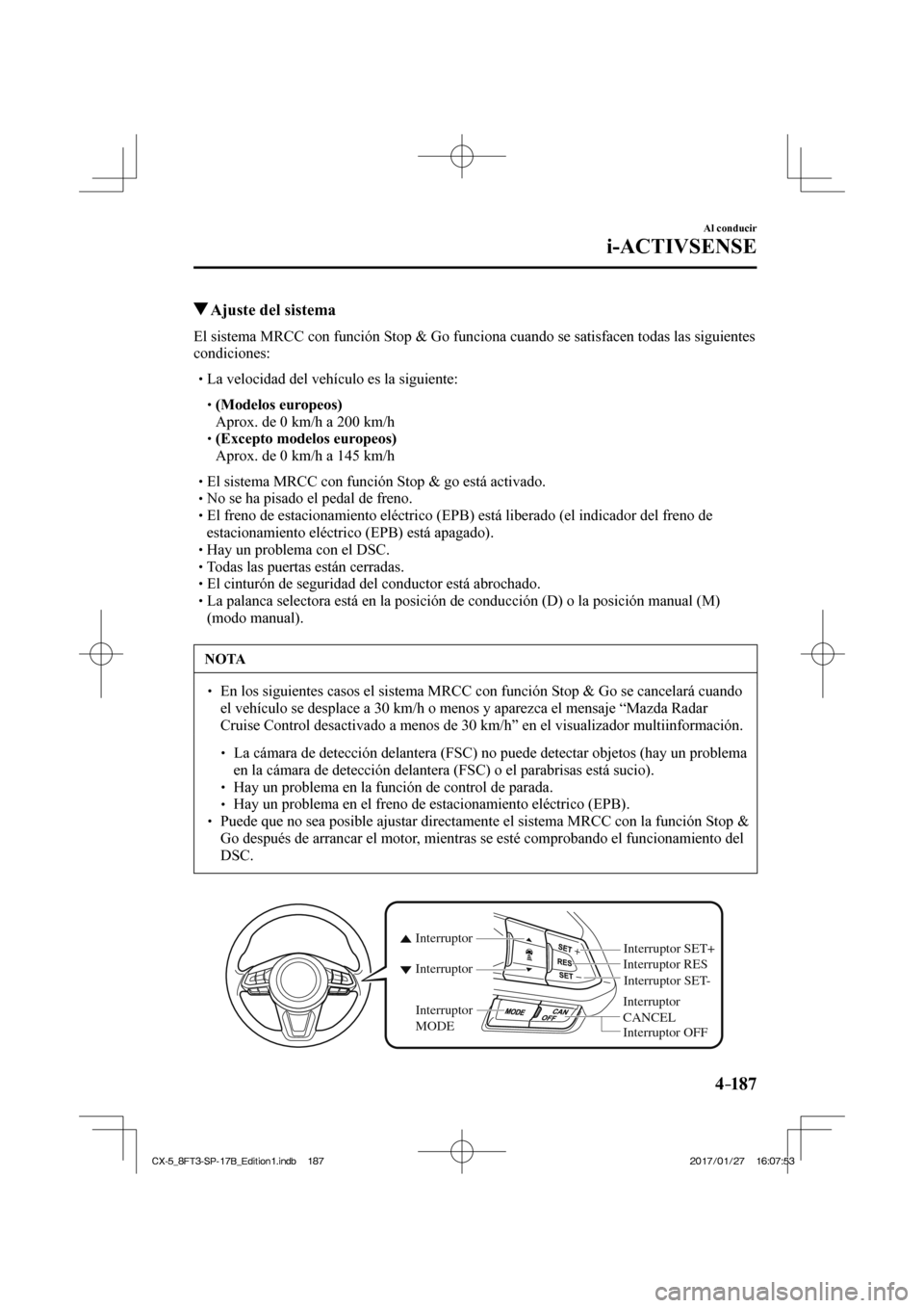 MAZDA MODEL CX-5 2018  Manual del propietario (in Spanish) 4–187
Al conducir
i-ACTIVSENSE
          Ajuste del sistema
            El sistema MRCC con función Stop & Go funciona cuando se satisfacen t\
odas las siguientes 
condiciones:
  