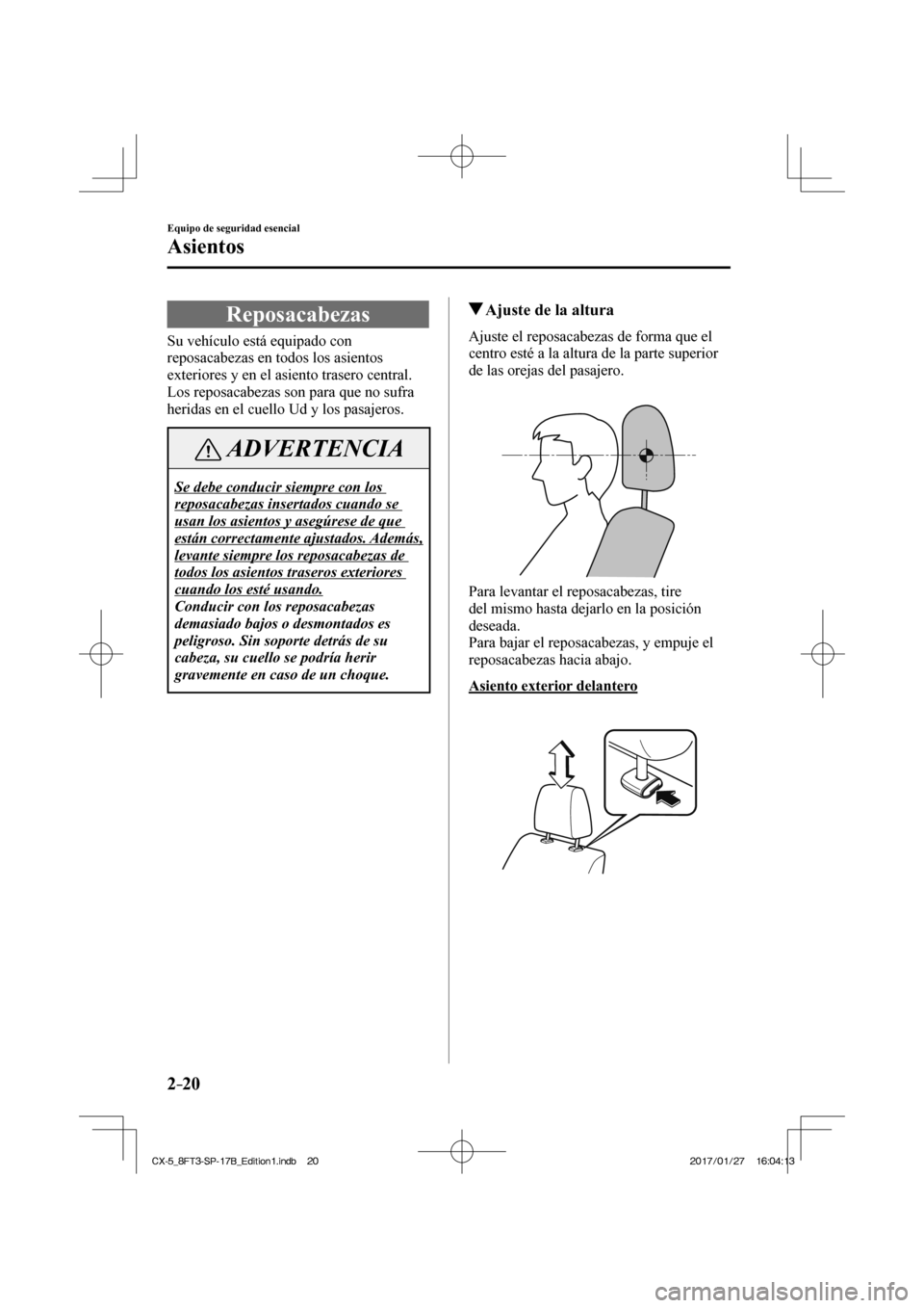 MAZDA MODEL CX-5 2018 Manual del propietario (in Spanish) 2–20
Equipo de seguridad esencial
Asientos
Reposacabezas
Su vehículo está equipado con
reposacabezas en todos los asientos
exteriores y en el asiento trasero central.
Los rep MAZDA MODEL CX-5 2018 Manual del propietario (in Spanish) 2–20
Equipo de seguridad esencial
Asientos
Reposacabezas
Su vehículo está equipado con
reposacabezas en todos los asientos
exteriores y en el asiento trasero central.
Los rep