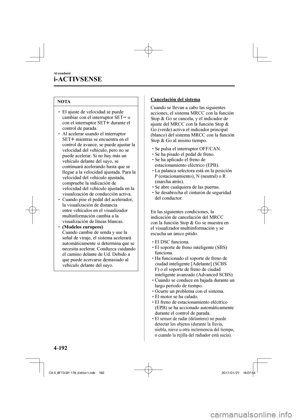MAZDA MODEL CX-5 2018 Manual del propietario (in Spanish) 4–192
Al conducir
i-ACTIVSENSE
NOTA
El ajuste de velocidad se puede cambiar con el interruptor SET
o
con el interruptor SET
durante el
control de parada.
A MAZDA MODEL CX-5 2018 Manual del propietario (in Spanish) 4–192
Al conducir
i-ACTIVSENSE
NOTA
El ajuste de velocidad se puede cambiar con el interruptor SET
o
con el interruptor SET
durante el
control de parada.
A