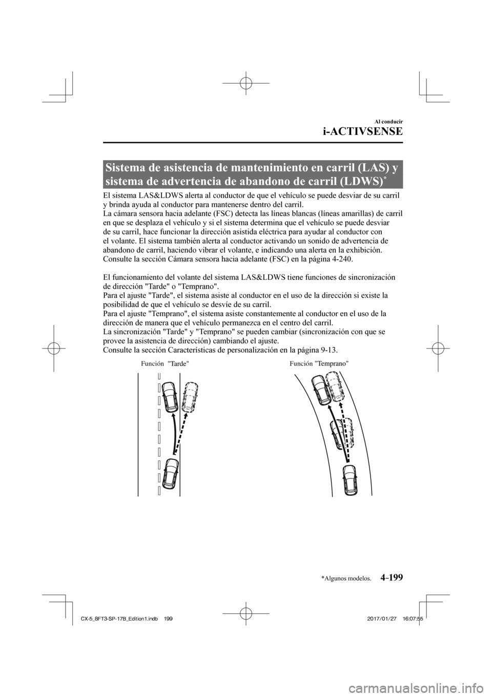 MAZDA MODEL CX-5 2018 Manual del propietario (in Spanish) 4–199
Al conducir
i-ACTIVSENSE
*Algunos modelos.
Sistema de asistencia de mantenimiento en carril (LAS) y
sistema de advertencia de abandono de carril (LDWS)
*
El sistema LAS&LDWS MAZDA MODEL CX-5 2018 Manual del propietario (in Spanish) 4–199
Al conducir
i-ACTIVSENSE
*Algunos modelos.
Sistema de asistencia de mantenimiento en carril (LAS) y
sistema de advertencia de abandono de carril (LDWS)
*
El sistema LAS&LDWS