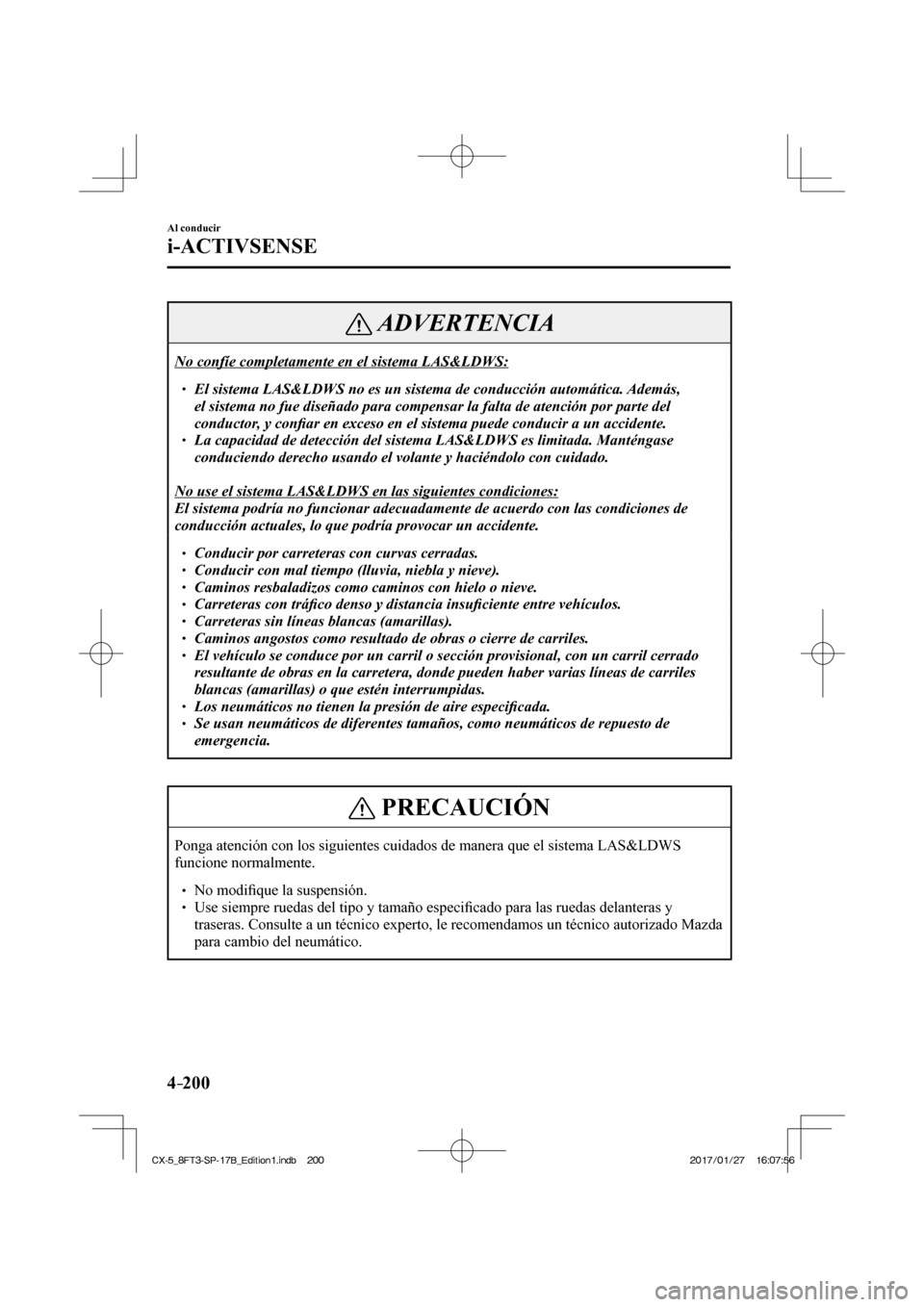 MAZDA MODEL CX-5 2018  Manual del propietario (in Spanish) 4–200
Al conducir
i-ACTIVSENSE
 ADVERTENCIA
 No confíe completamente en el sistema LAS&LDWS:    El sistema LAS&LDWS no es un sistema de conducción automática. Además, el sistema n