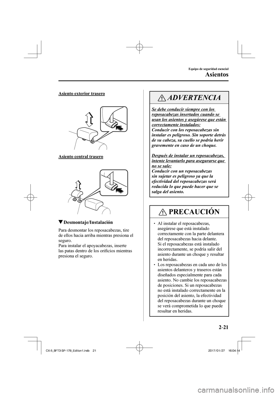 MAZDA MODEL CX-5 2018 Manual del propietario (in Spanish) 2–21
Equipo de seguridad esencial
Asientos
Asiento exterior trasero
Asiento central trasero
Desmontaje/Instalación
Para desmontar los reposacabezas, tire MAZDA MODEL CX-5 2018 Manual del propietario (in Spanish) 2–21
Equipo de seguridad esencial
Asientos
Asiento exterior trasero
Asiento central trasero
Desmontaje/Instalación
Para desmontar los reposacabezas, tire