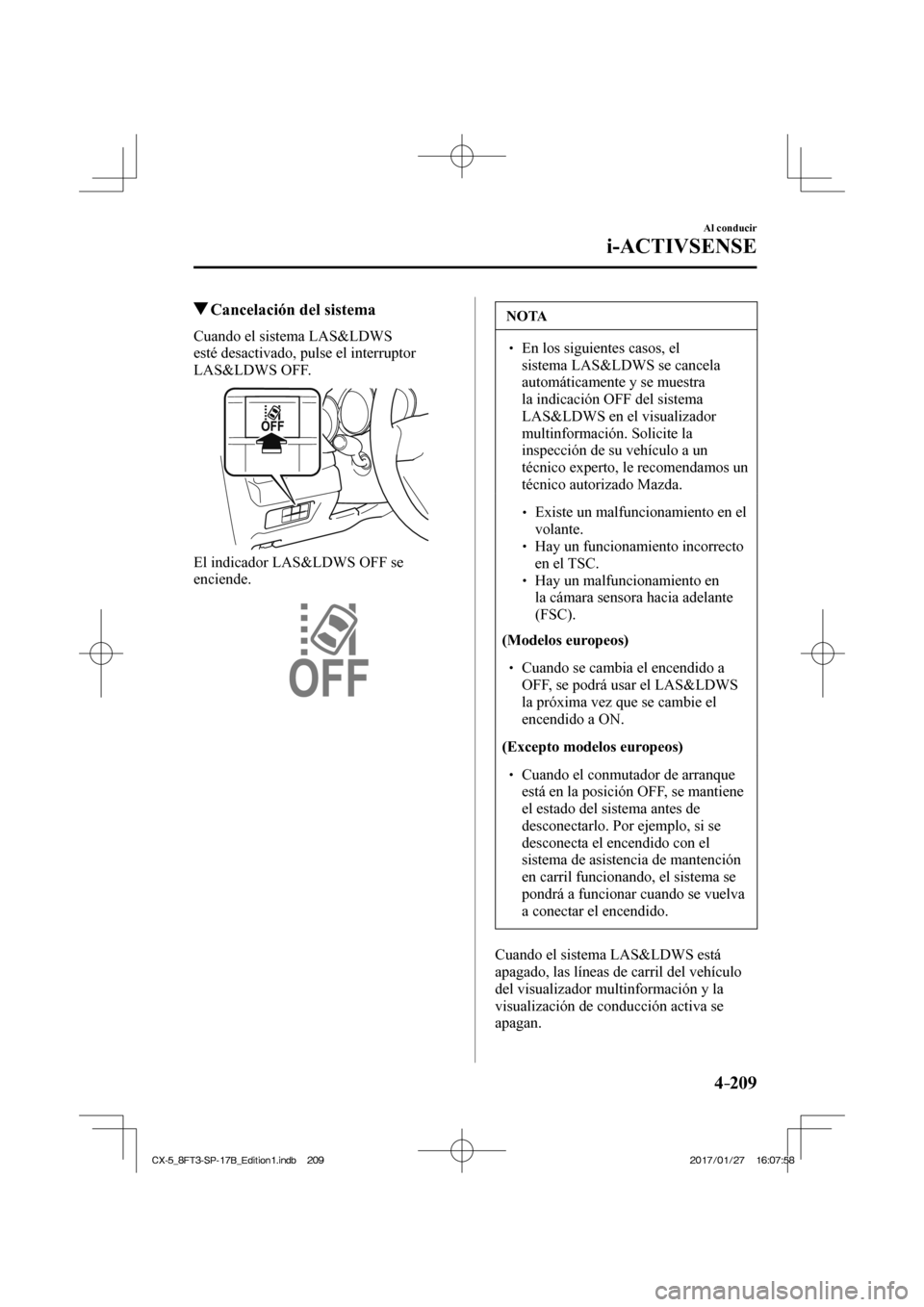 MAZDA MODEL CX-5 2018 Manual del propietario (in Spanish) 4–209
Al conducir
i-ACTIVSENSE
Cancelación del sistema
Cuando el sistema LAS&LDWS
esté desactivado, pulse el interruptor
LAS&LDWS OFF.
El indicador LAS&LDWS OFF se
enciend MAZDA MODEL CX-5 2018 Manual del propietario (in Spanish) 4–209
Al conducir
i-ACTIVSENSE
Cancelación del sistema
Cuando el sistema LAS&LDWS
esté desactivado, pulse el interruptor
LAS&LDWS OFF.
El indicador LAS&LDWS OFF se
enciend