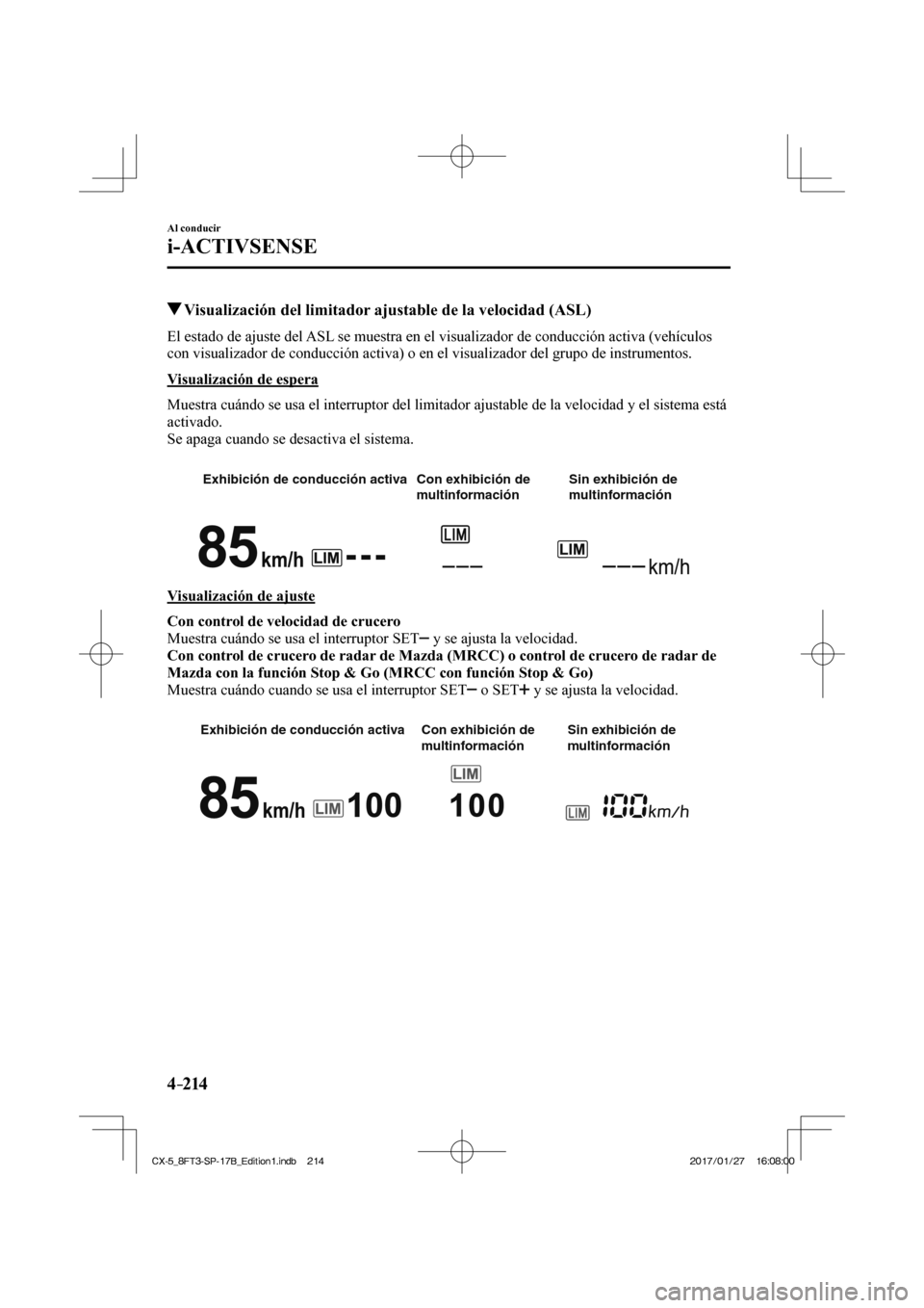 MAZDA MODEL CX-5 2018  Manual del propietario (in Spanish) 4–214
Al conducir
i-ACTIVSENSE
         Visualización del limitador ajustable de la velocidad (ASL)
            El estado de ajuste del ASL se muestra en el visualizador de conducción activa (veh