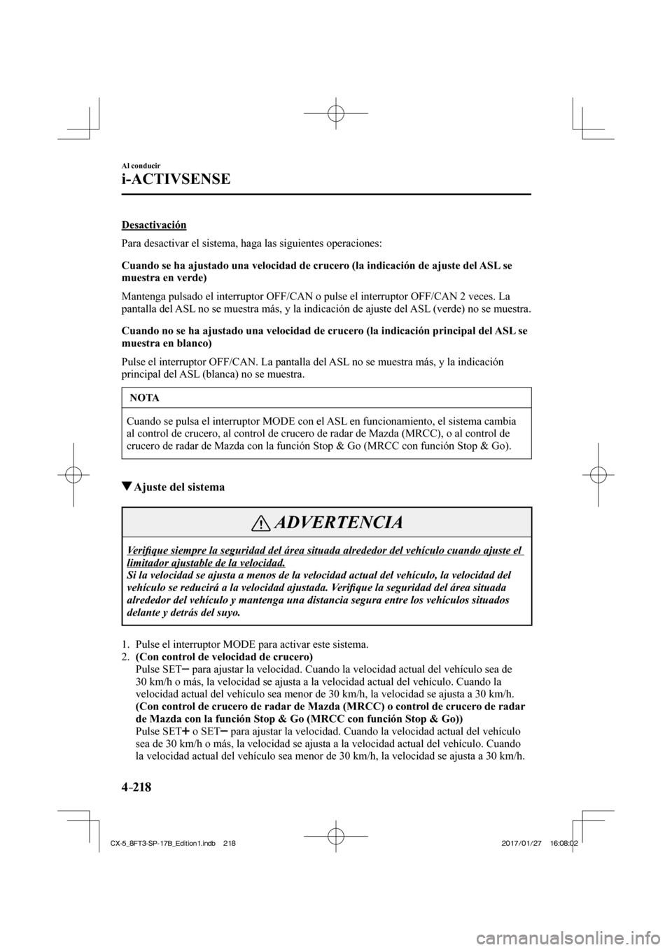 MAZDA MODEL CX-5 2018  Manual del propietario (in Spanish) 4–218
Al conducir
i-ACTIVSENSE
  Desactivación
    Para desactivar el sistema, haga las siguientes operaciones:
  Cuando se ha ajustado una velocidad de crucero (la indicación de ajuste del ASL se