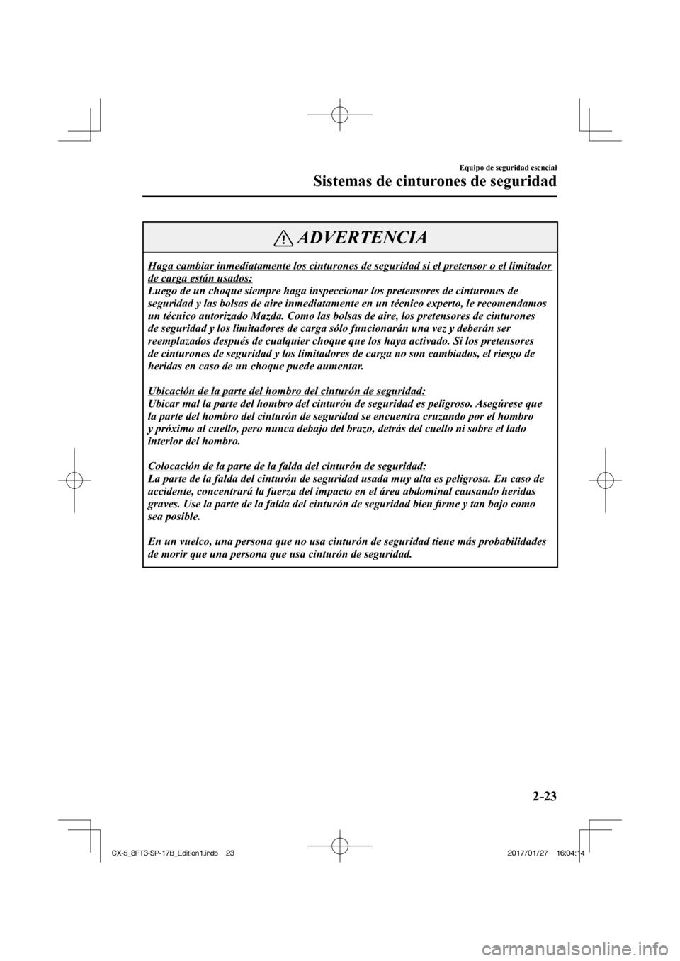 MAZDA MODEL CX-5 2018 Manual del propietario (in Spanish) 2–23
Equipo de seguridad esencial
Sistemas de cinturones de seguridad
ADVERTENCIA
Haga cambiar inmediatamente los cinturones de seguridad si el pretensor \
o el limitador
de carga están usados: MAZDA MODEL CX-5 2018 Manual del propietario (in Spanish) 2–23
Equipo de seguridad esencial
Sistemas de cinturones de seguridad
ADVERTENCIA
Haga cambiar inmediatamente los cinturones de seguridad si el pretensor \
o el limitador
de carga están usados: