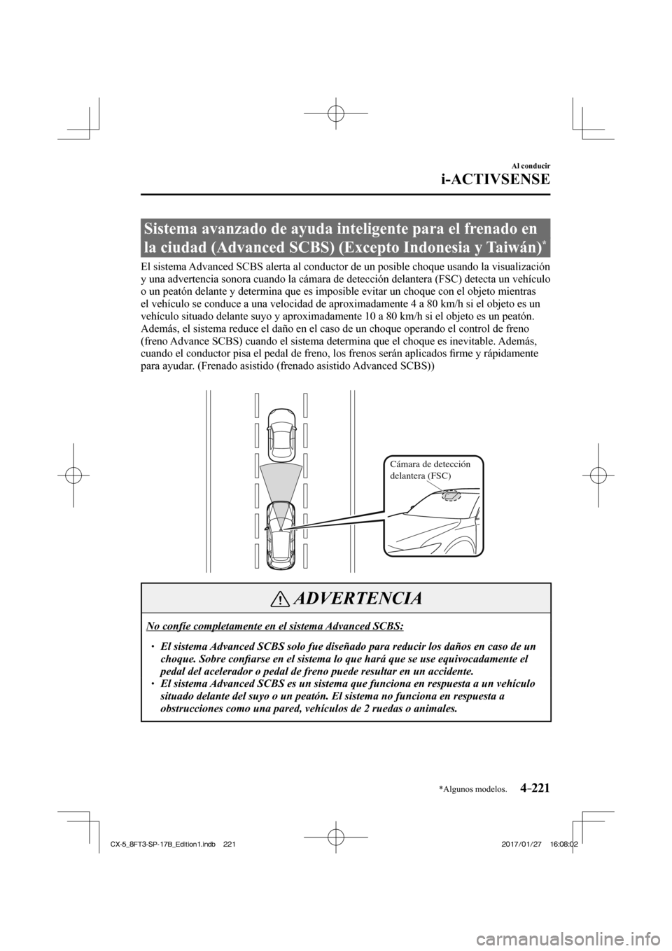 MAZDA MODEL CX-5 2018  Manual del propietario (in Spanish) 4–221
Al conducir
i-ACTIVSENSE
*Algunos modelos.
 Sistema avanzado de ayuda inteligente para el frenado en 
la ciudad (Advanced SCBS) (Excepto Indonesia y Taiwán) 
* 
              El  sistema  Adv
