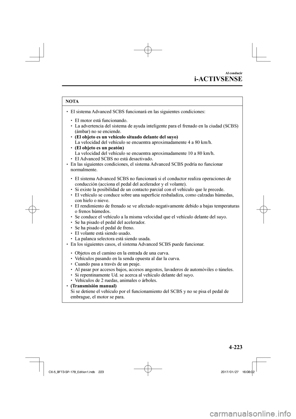 MAZDA MODEL CX-5 2018  Manual del propietario (in Spanish) 4–223
Al conducir
i-ACTIVSENSE
 NOTA
  El sistema Advanced SCBS funcionará en las siguientes condiciones:    El motor está funcionando.  La ad
