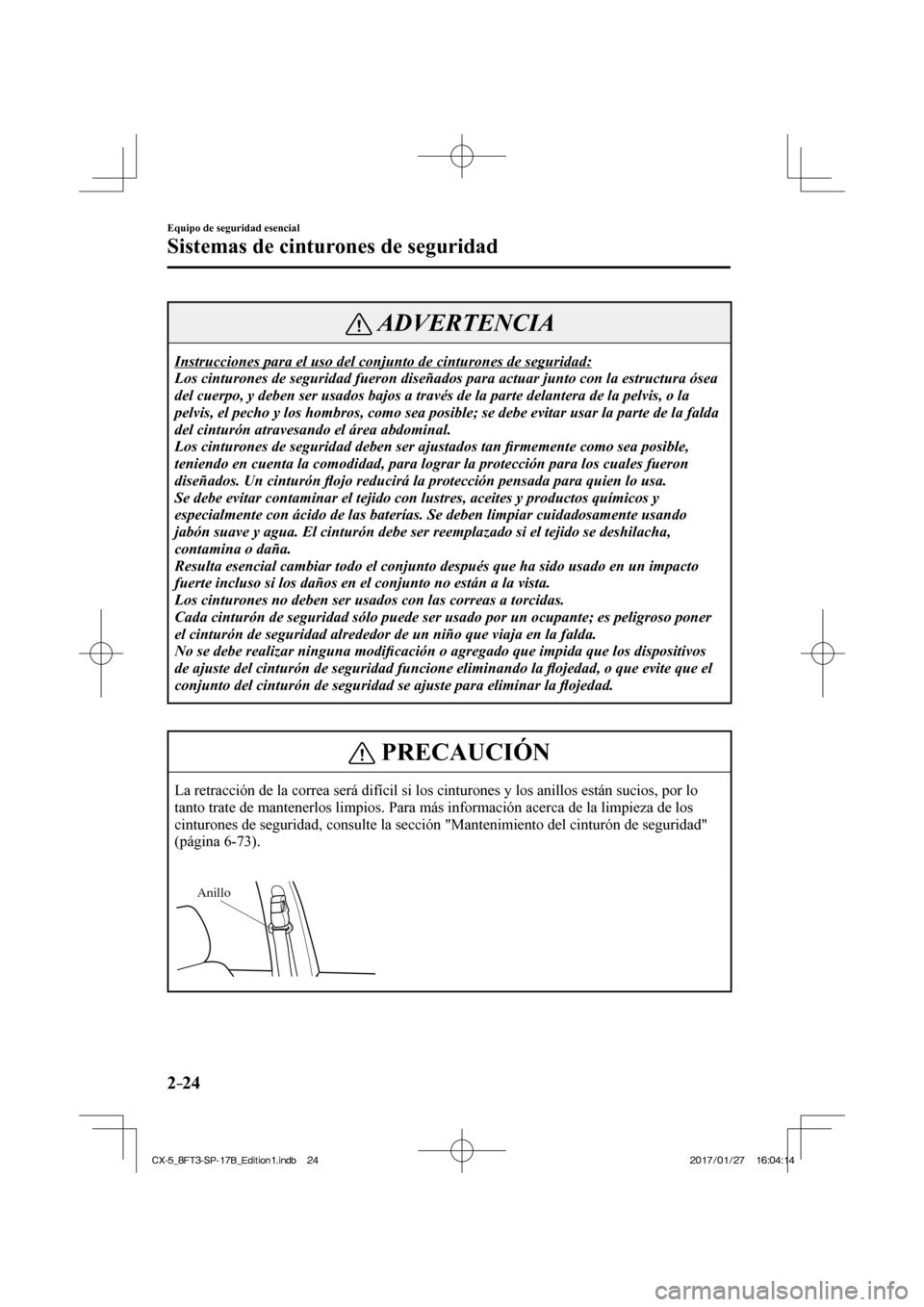 MAZDA MODEL CX-5 2018  Manual del propietario (in Spanish) 2–24
Equipo de seguridad esencial
Sistemas de cinturones de seguridad
 ADVERTENCIA
 Instrucciones para el uso del conjunto de cinturones de seguridad: 
 Los cinturones de seguridad fueron diseñados