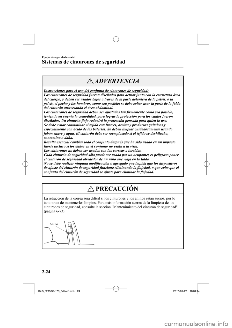 MAZDA MODEL CX-5 2018 Manual del propietario (in Spanish) 2–24
Equipo de seguridad esencial
Sistemas de cinturones de seguridad
ADVERTENCIA
Instrucciones para el uso del conjunto de cinturones de seguridad:
Los cinturones de seguridad fueron diseñados MAZDA MODEL CX-5 2018 Manual del propietario (in Spanish) 2–24
Equipo de seguridad esencial
Sistemas de cinturones de seguridad
ADVERTENCIA
Instrucciones para el uso del conjunto de cinturones de seguridad:
Los cinturones de seguridad fueron diseñados