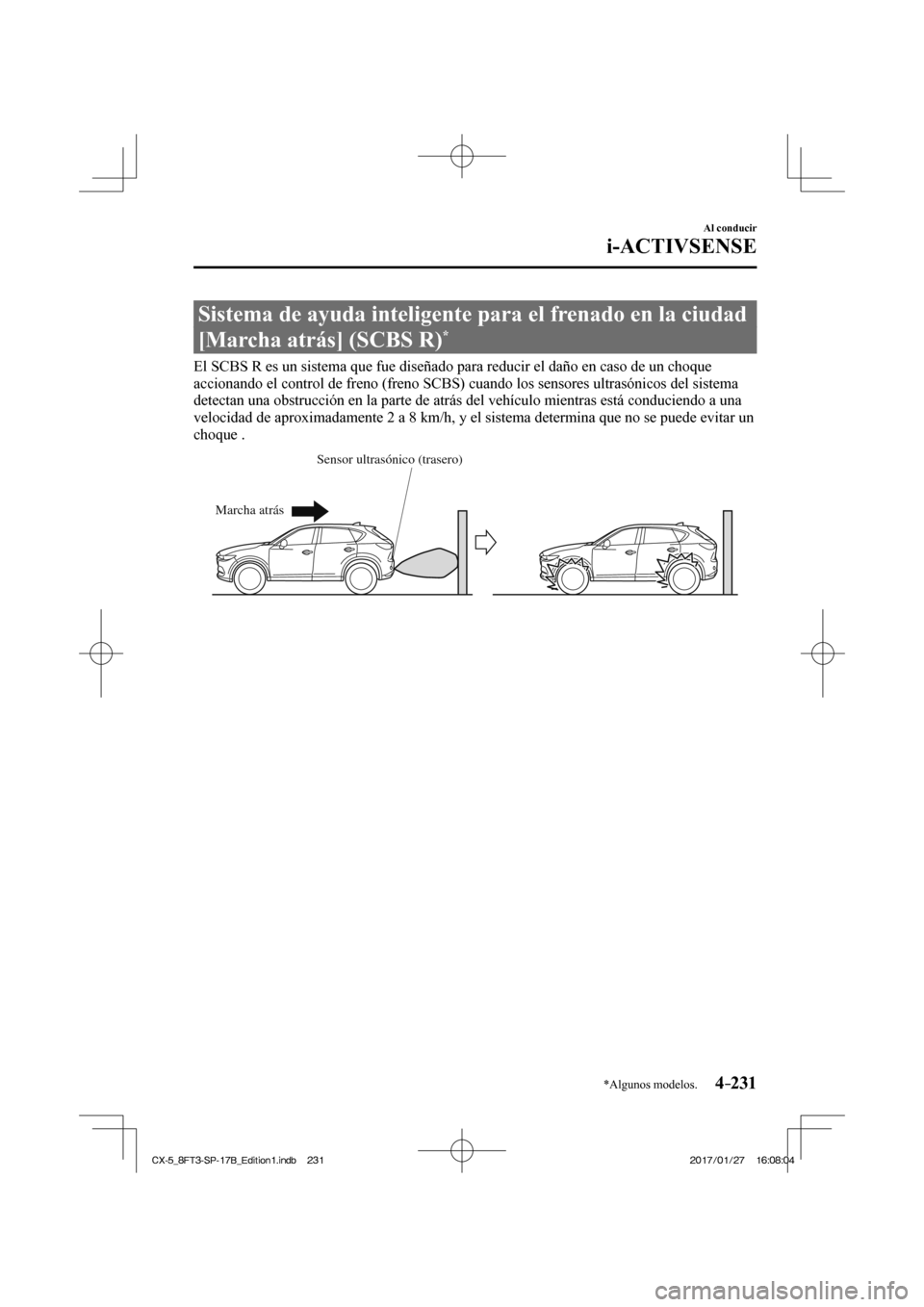 MAZDA MODEL CX-5 2018  Manual del propietario (in Spanish) 4–231
Al conducir
i-ACTIVSENSE
*Algunos modelos.
 Sistema de ayuda inteligente para el frenado en la ciudad 
[Marcha atrás] (SCBS R) 
* 
              El SCBS R es un sistema que fue diseñado para