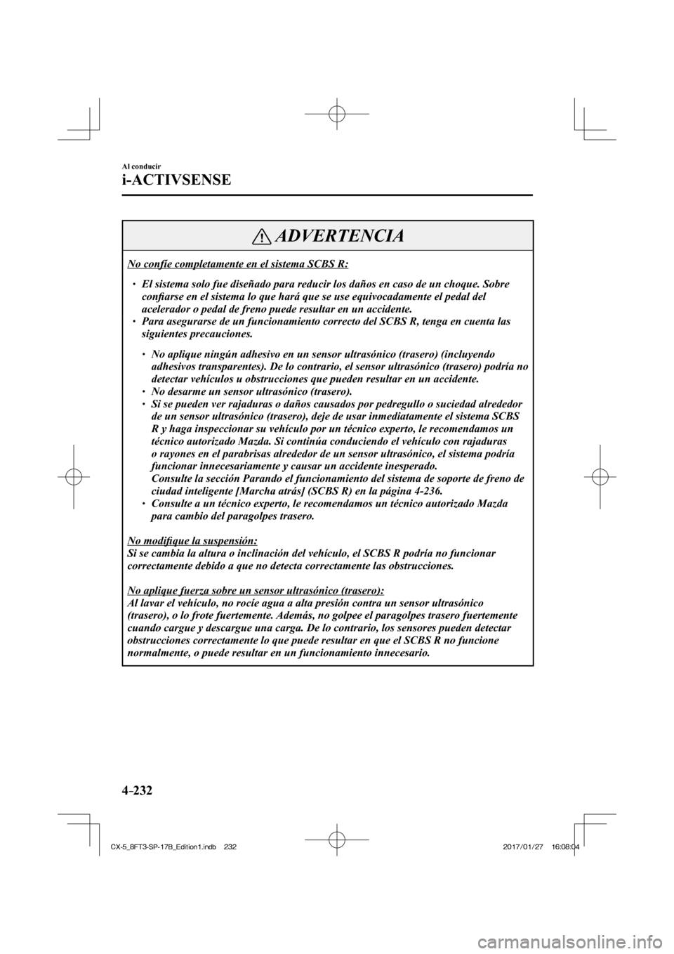 MAZDA MODEL CX-5 2018 Manual del propietario (in Spanish) 4–232
Al conducir
i-ACTIVSENSE
ADVERTENCIA
No confíe completamente en el sistema SCBS R: El sistema solo fue diseñado para reducir los daños en caso de un \
choque. Sobre con MAZDA MODEL CX-5 2018 Manual del propietario (in Spanish) 4–232
Al conducir
i-ACTIVSENSE
ADVERTENCIA
No confíe completamente en el sistema SCBS R: El sistema solo fue diseñado para reducir los daños en caso de un \
choque. Sobre con