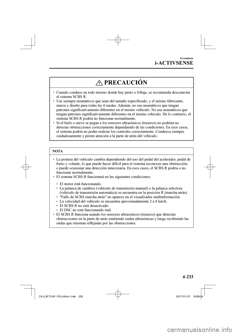 MAZDA MODEL CX-5 2018 Manual del propietario (in Spanish) 4–233
Al conducir
i-ACTIVSENSE
PRECAUCIÓN
Cuando conduce en todo terreno donde hay pasto o follaje, se recomienda \
desconectar el sistema SCBS R.
Use siempre neumáti MAZDA MODEL CX-5 2018 Manual del propietario (in Spanish) 4–233
Al conducir
i-ACTIVSENSE
PRECAUCIÓN
Cuando conduce en todo terreno donde hay pasto o follaje, se recomienda \
desconectar el sistema SCBS R.
Use siempre neumáti