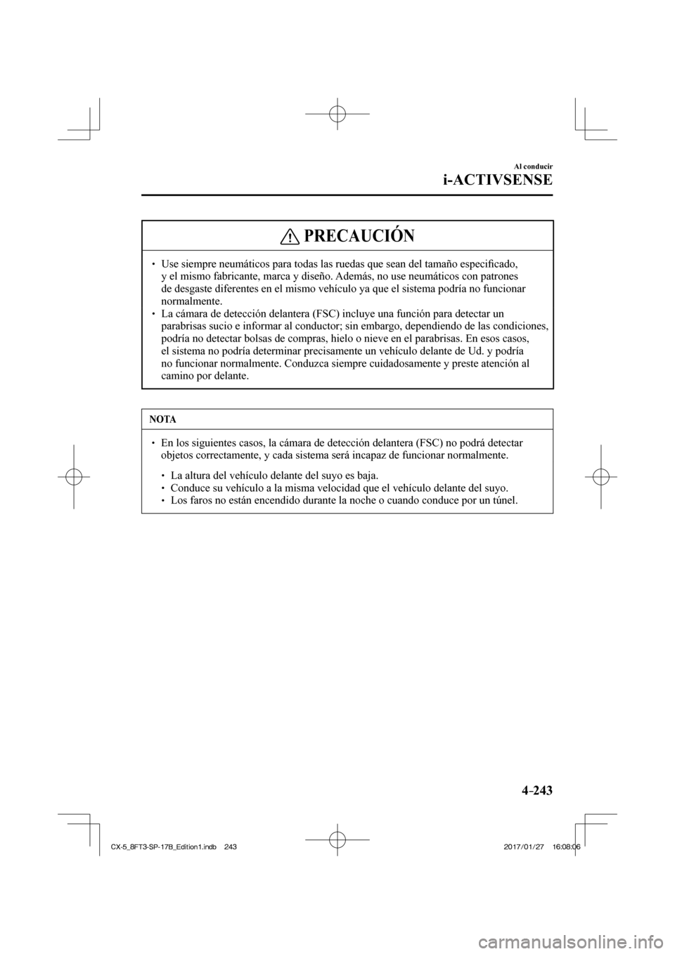 MAZDA MODEL CX-5 2018  Manual del propietario (in Spanish) 4–243
Al conducir
i-ACTIVSENSE
 PRECAUCIÓN
  Use siempre neumáticos para todas las ruedas que sean del tamaño e\
speciﬁ cado, 
y el mismo fabricante, marca y diseño. Además, no us