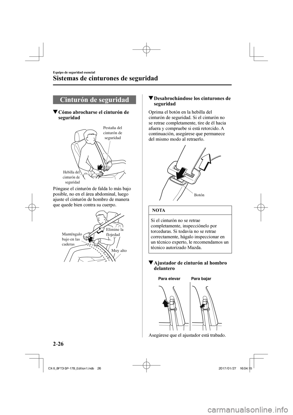 MAZDA MODEL CX-5 2018  Manual del propietario (in Spanish) 2–26
Equipo de seguridad esencial
Sistemas de cinturones de seguridad
 Cinturón de seguridad
                   Cómo abrocharse el cinturón de seguridad
   
Hebilla del 
cinturón de  seguridad
P