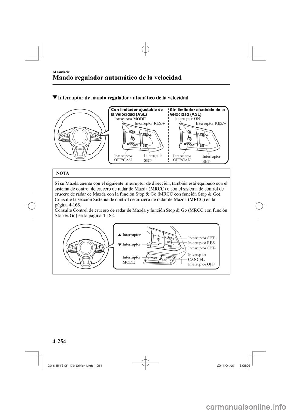MAZDA MODEL CX-5 2018  Manual del propietario (in Spanish) 4–254
Al conducir
Mando regulador automático de la velocidad
         Interruptor de mando regulador automático de la velocidad
           
Interruptor ONInterruptor RES/+
Sin limitador ajustable 