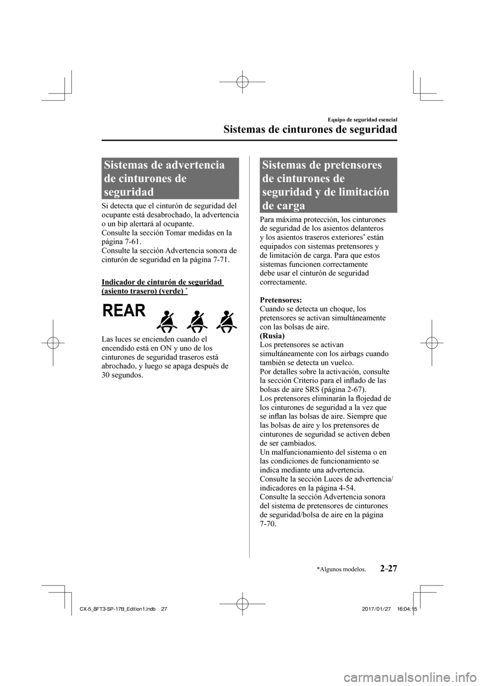 MAZDA MODEL CX-5 2018 Manual del propietario (in Spanish) 2–27
Equipo de seguridad esencial
Sistemas de cinturones de seguridad
*Algunos modelos.
Sistemas de advertencia
de cinturones de
seguridad
Si detecta que el cinturón de seguridad del
ocupan MAZDA MODEL CX-5 2018 Manual del propietario (in Spanish) 2–27
Equipo de seguridad esencial
Sistemas de cinturones de seguridad
*Algunos modelos.
Sistemas de advertencia
de cinturones de
seguridad
Si detecta que el cinturón de seguridad del
ocupan