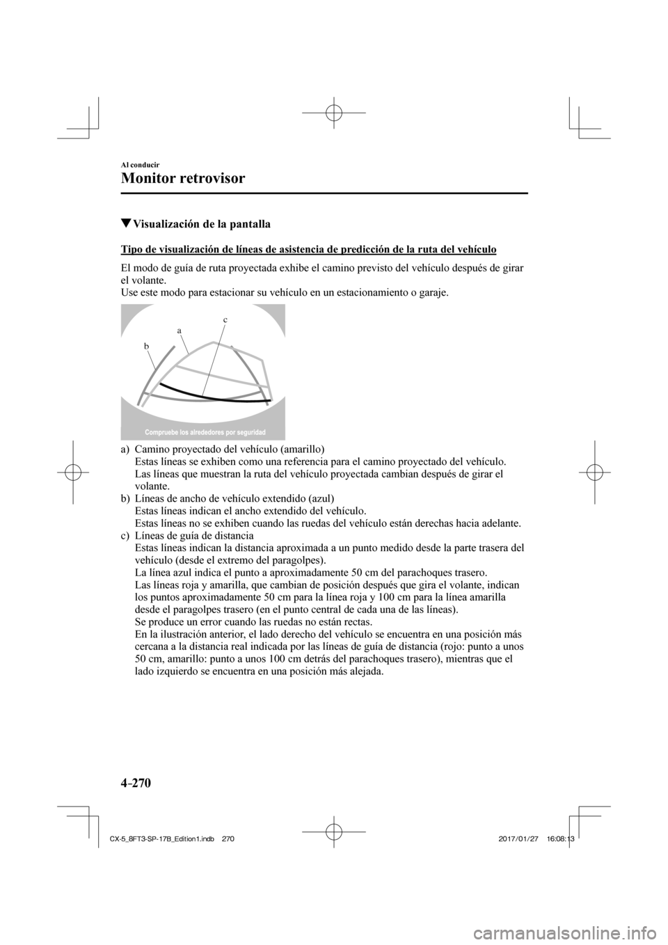 MAZDA MODEL CX-5 2018  Manual del propietario (in Spanish) 4–270
Al conducir
Monitor retrovisor
          Visualización de la pantalla
            Tipo de visualización de líneas de asistencia de predicción de la ruta del vehículo
    El modo de guía 