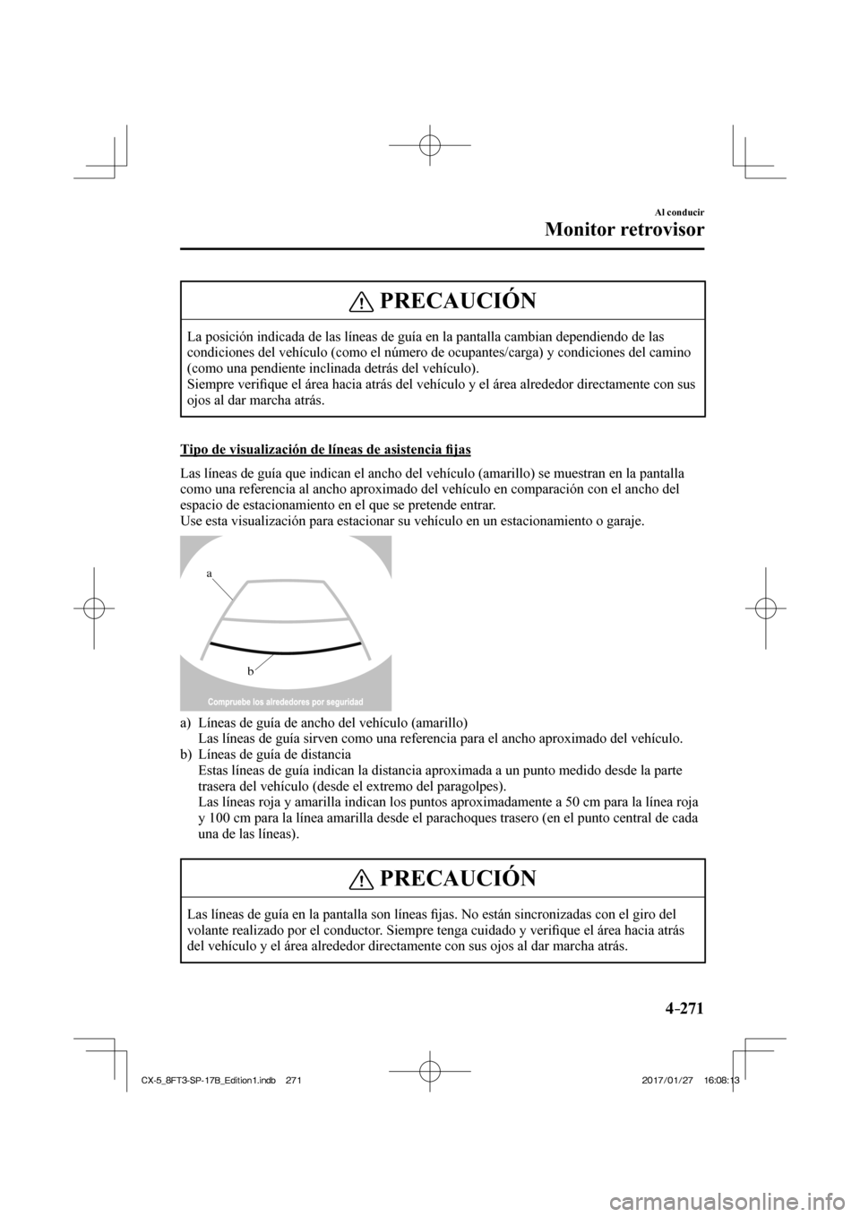 MAZDA MODEL CX-5 2018  Manual del propietario (in Spanish) 4–271
Al conducir
Monitor retrovisor
 PRECAUCIÓN
 La posición indicada de las líneas de guía en la pantalla cambi\
an dependiendo de las 
condiciones del vehículo (como el número de ocupantes/