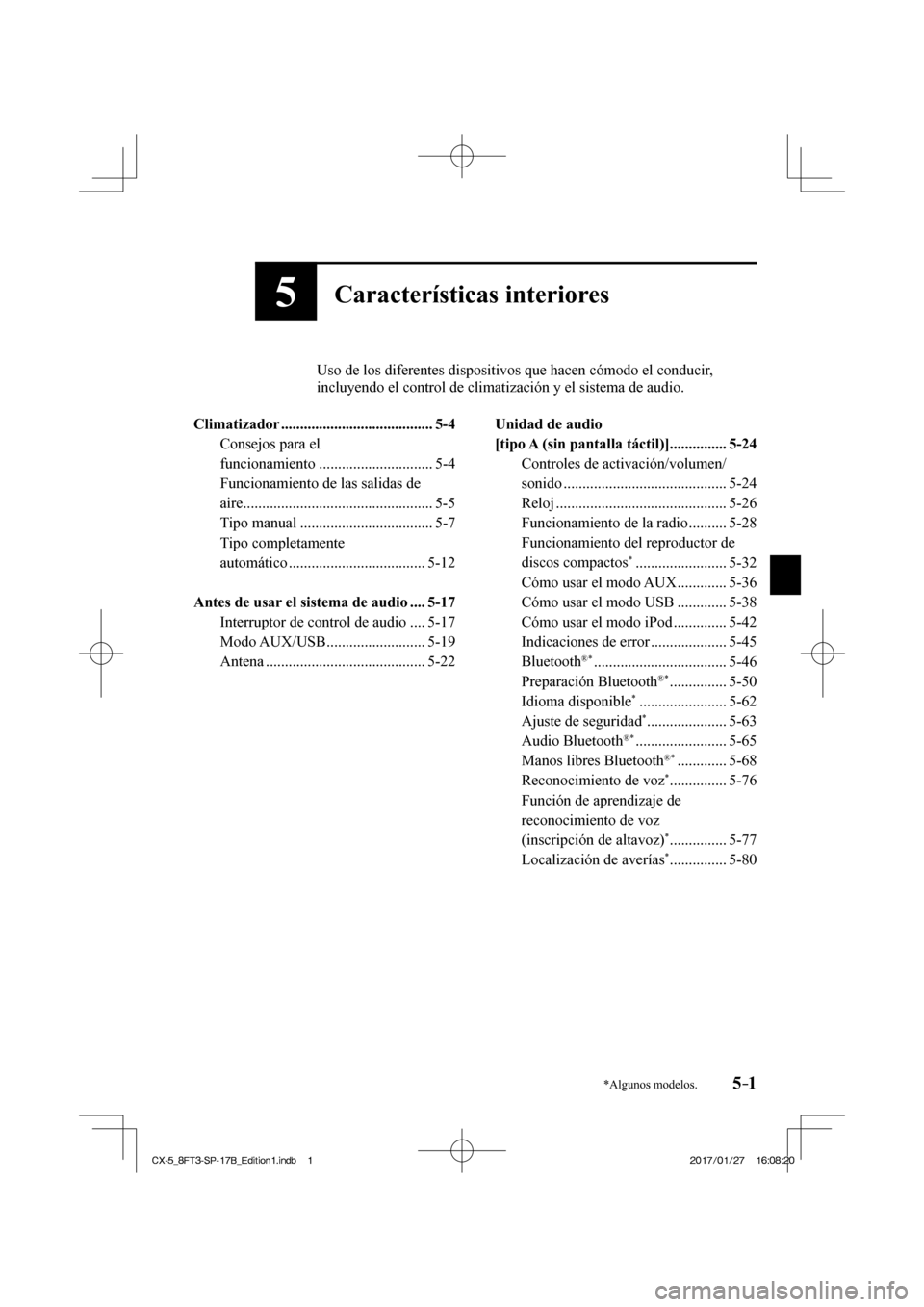 MAZDA MODEL CX-5 2018 Manual del propietario (in Spanish) 5–1*Algunos modelos.
5Características interiores
Uso de los diferentes dispositivos que hacen cómodo el conducir, incluyendo el control de climatización y el sistema de audio.
Cli MAZDA MODEL CX-5 2018 Manual del propietario (in Spanish) 5–1*Algunos modelos.
5Características interiores
Uso de los diferentes dispositivos que hacen cómodo el conducir, incluyendo el control de climatización y el sistema de audio.
Cli