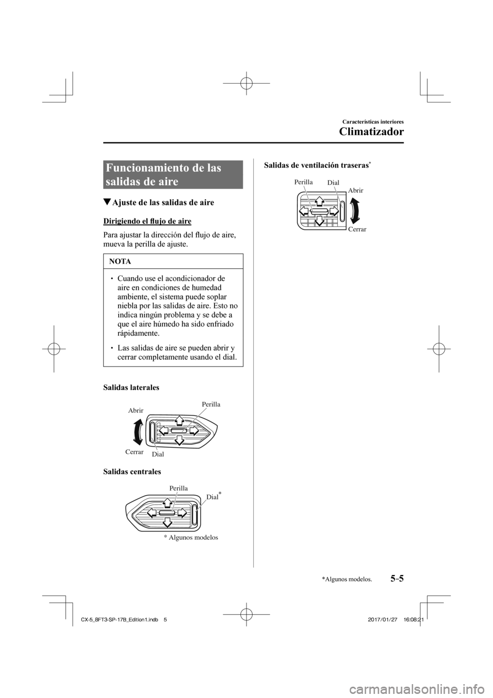 MAZDA MODEL CX-5 2018 Manual del propietario (in Spanish) 5–5
Características interiores
Climatizador
*Algunos modelos.
Funcionamiento de las
salidas de aire
Ajuste de las salidas de aire
Dirigiendo el fl ujo de aire
Para ajust MAZDA MODEL CX-5 2018 Manual del propietario (in Spanish) 5–5
Características interiores
Climatizador
*Algunos modelos.
Funcionamiento de las
salidas de aire
Ajuste de las salidas de aire
Dirigiendo el fl ujo de aire
Para ajust
