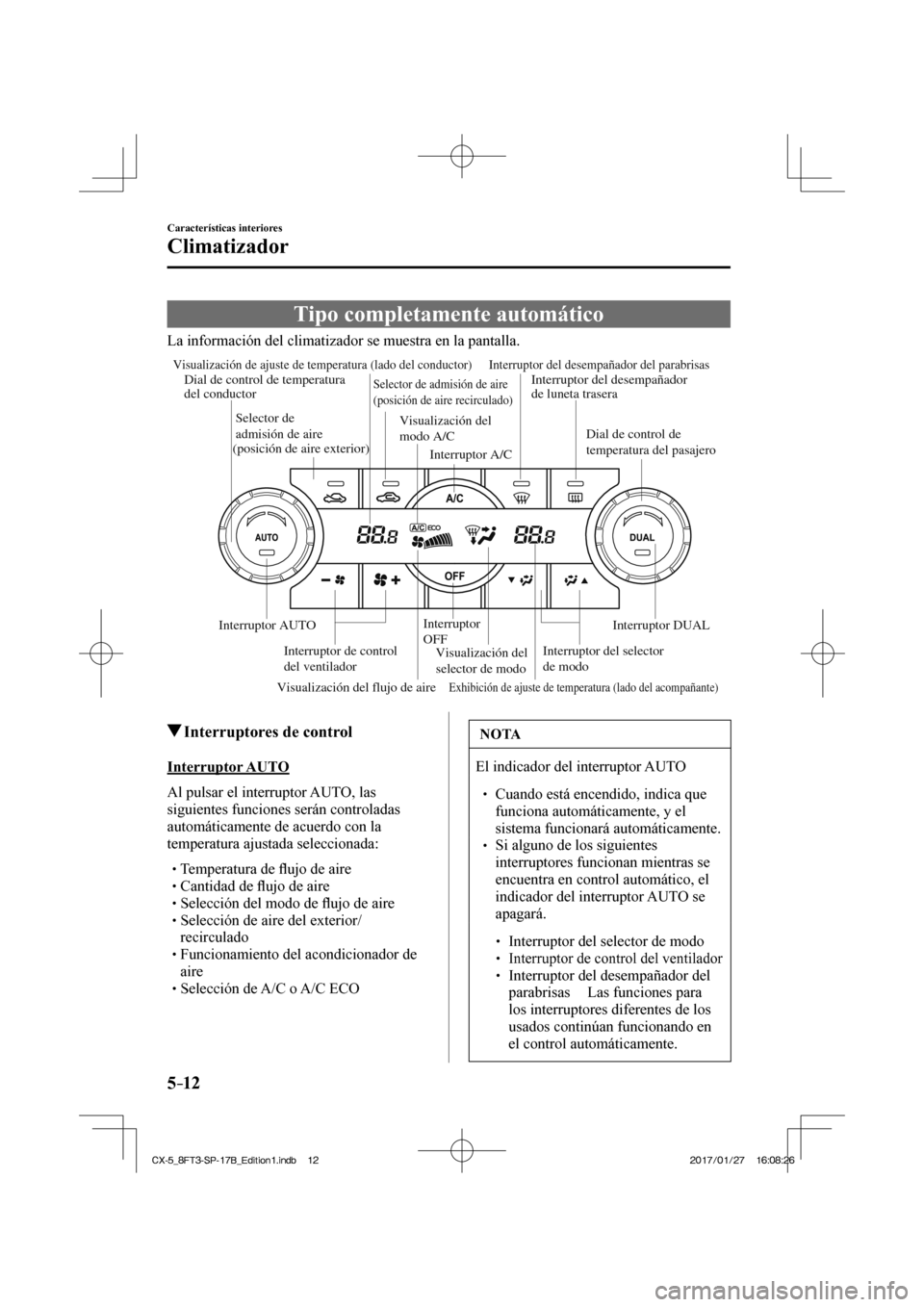 MAZDA MODEL CX-5 2018 Manual del propietario (in Spanish) 5–12
Características interiores
Climatizador
Tipo completamente automático
La información del climatizador se muestra en la pantalla.
Visualización del flujo de aire
Visual MAZDA MODEL CX-5 2018 Manual del propietario (in Spanish) 5–12
Características interiores
Climatizador
Tipo completamente automático
La información del climatizador se muestra en la pantalla.
Visualización del flujo de aire
Visual