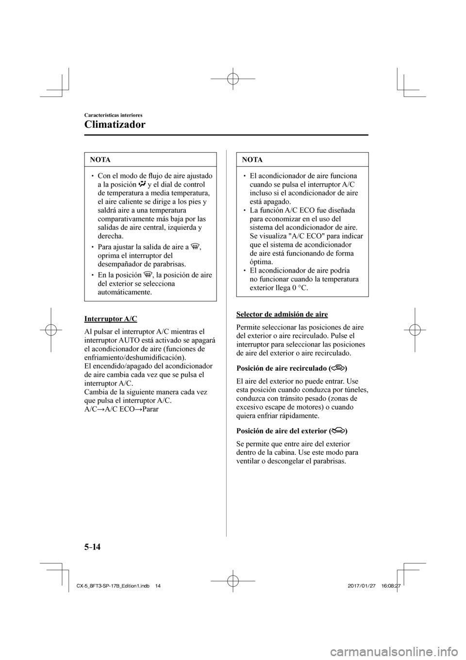 MAZDA MODEL CX-5 2018 Manual del propietario (in Spanish) 5–14
Características interiores
Climatizador
NOTA
Con el modo de fl ujo de aire ajustado
a la posición
y el dial de control
de temperatura a media temperatura,
el aire calie MAZDA MODEL CX-5 2018 Manual del propietario (in Spanish) 5–14
Características interiores
Climatizador
NOTA
Con el modo de fl ujo de aire ajustado
a la posición
y el dial de control
de temperatura a media temperatura,
el aire calie