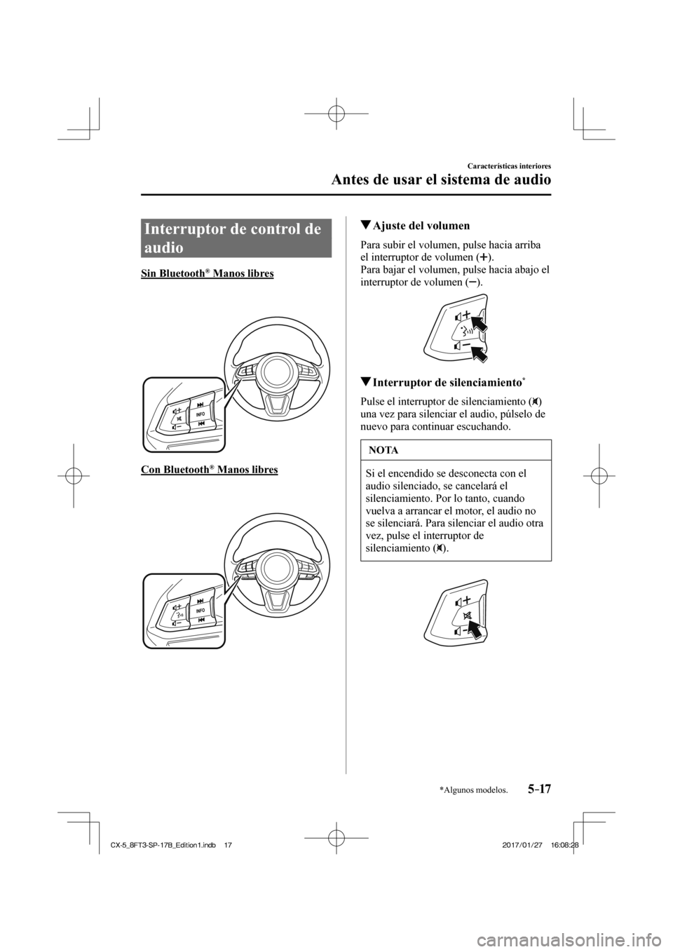 MAZDA MODEL CX-5 2018 Manual del propietario (in Spanish) 5–17
Características interiores
Antes de usar el sistema de audio
*Algunos modelos.
Interruptor de control de
audio
Sin Bluetooth ® Manos libres
Con B MAZDA MODEL CX-5 2018 Manual del propietario (in Spanish) 5–17
Características interiores
Antes de usar el sistema de audio
*Algunos modelos.
Interruptor de control de
audio
Sin Bluetooth ® Manos libres
Con B
