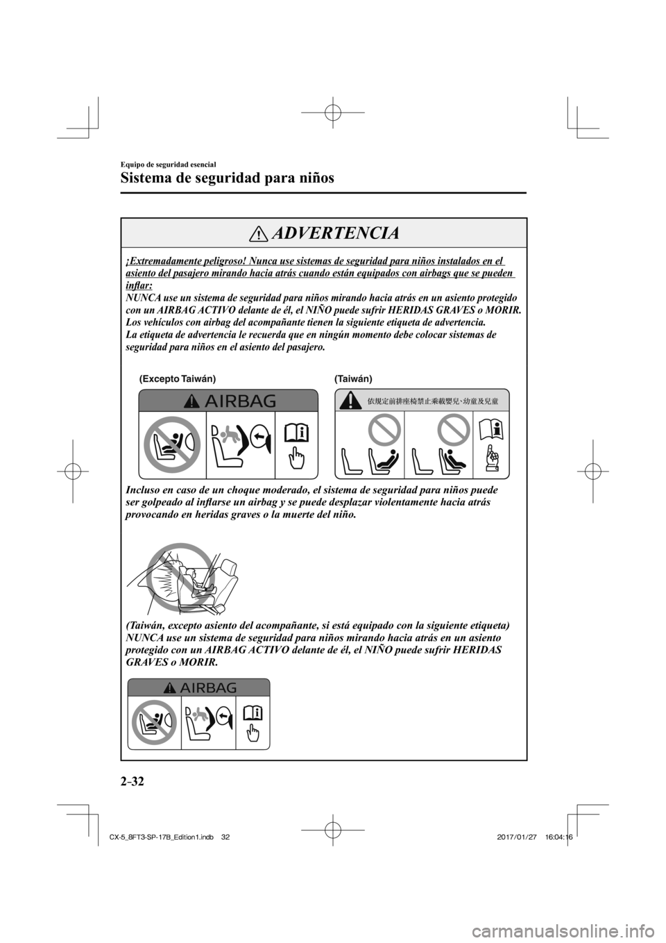 MAZDA MODEL CX-5 2018 Manual del propietario (in Spanish) 2–32
Equipo de seguridad esencial
Sistema de seguridad para niños
ADVERTENCIA
¡Extremadamente peligroso! Nunca use sistemas de seguridad para niñ\
os instalados en el
asiento del pasajero mira MAZDA MODEL CX-5 2018 Manual del propietario (in Spanish) 2–32
Equipo de seguridad esencial
Sistema de seguridad para niños
ADVERTENCIA
¡Extremadamente peligroso! Nunca use sistemas de seguridad para niñ\
os instalados en el
asiento del pasajero mira