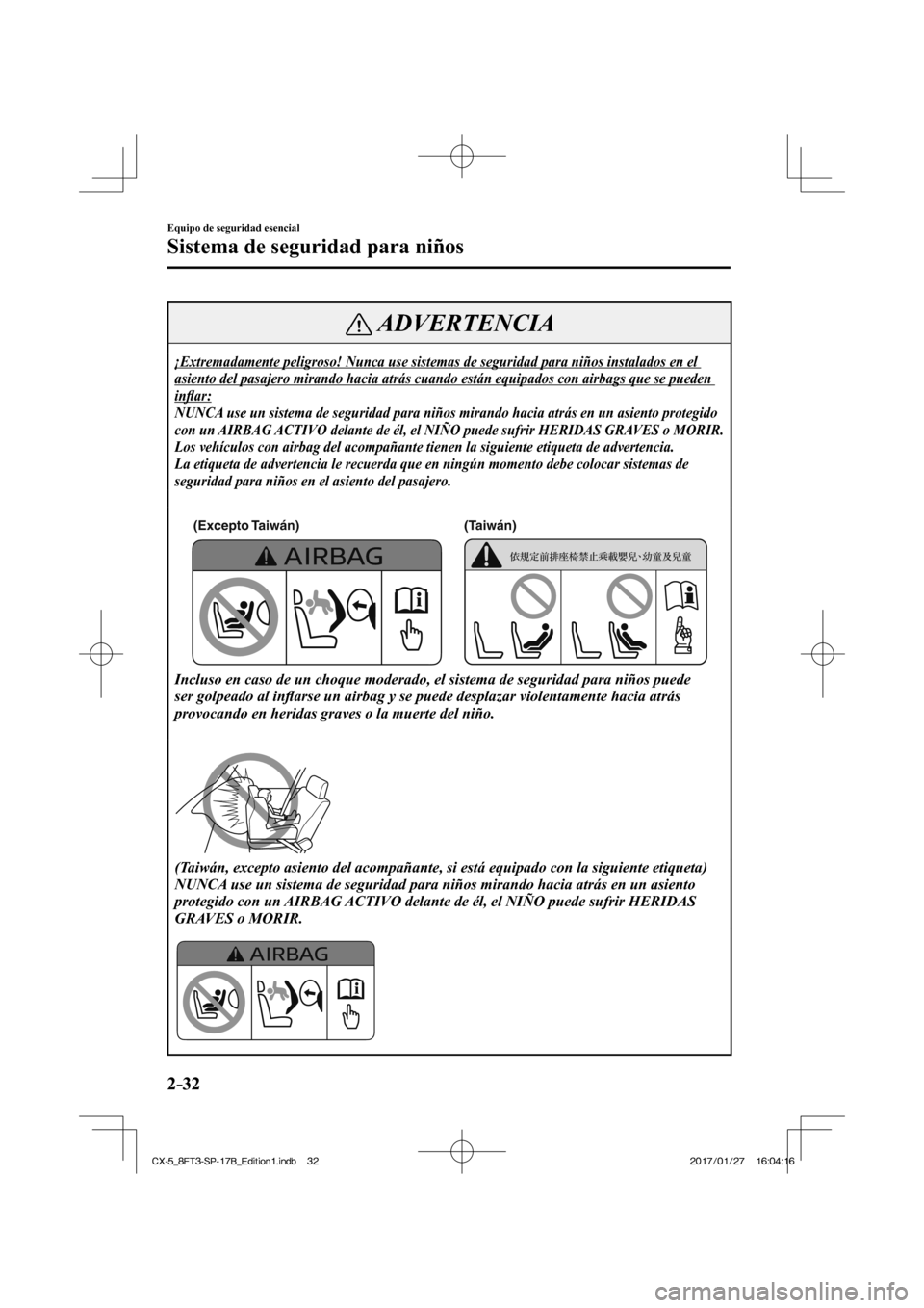 MAZDA MODEL CX-5 2018  Manual del propietario (in Spanish) 2–32
Equipo de seguridad esencial
Sistema de seguridad para niños
 ADVERTENCIA
 ¡Extremadamente peligroso! Nunca use sistemas de seguridad para niñ\
os instalados en el 
asiento del pasajero mira