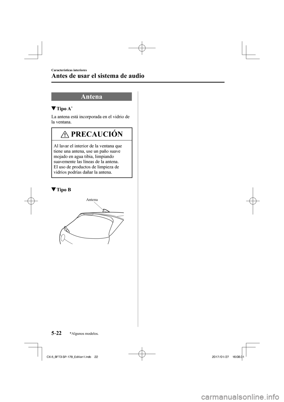 MAZDA MODEL CX-5 2018 Manual del propietario (in Spanish) 5–22
Características interiores
Antes de usar el sistema de audio
*Algunos modelos.
Antena
Tipo A *
La antena está incorporada en el vidrio de
la ventana.
PRECAUCIÓN
Al l MAZDA MODEL CX-5 2018 Manual del propietario (in Spanish) 5–22
Características interiores
Antes de usar el sistema de audio
*Algunos modelos.
Antena
Tipo A *
La antena está incorporada en el vidrio de
la ventana.
PRECAUCIÓN
Al l